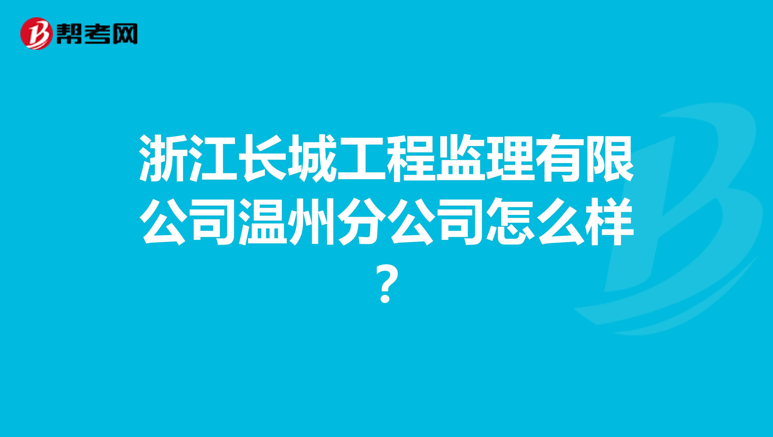 浙江长城工程监理有限公司温州分公司怎么样？