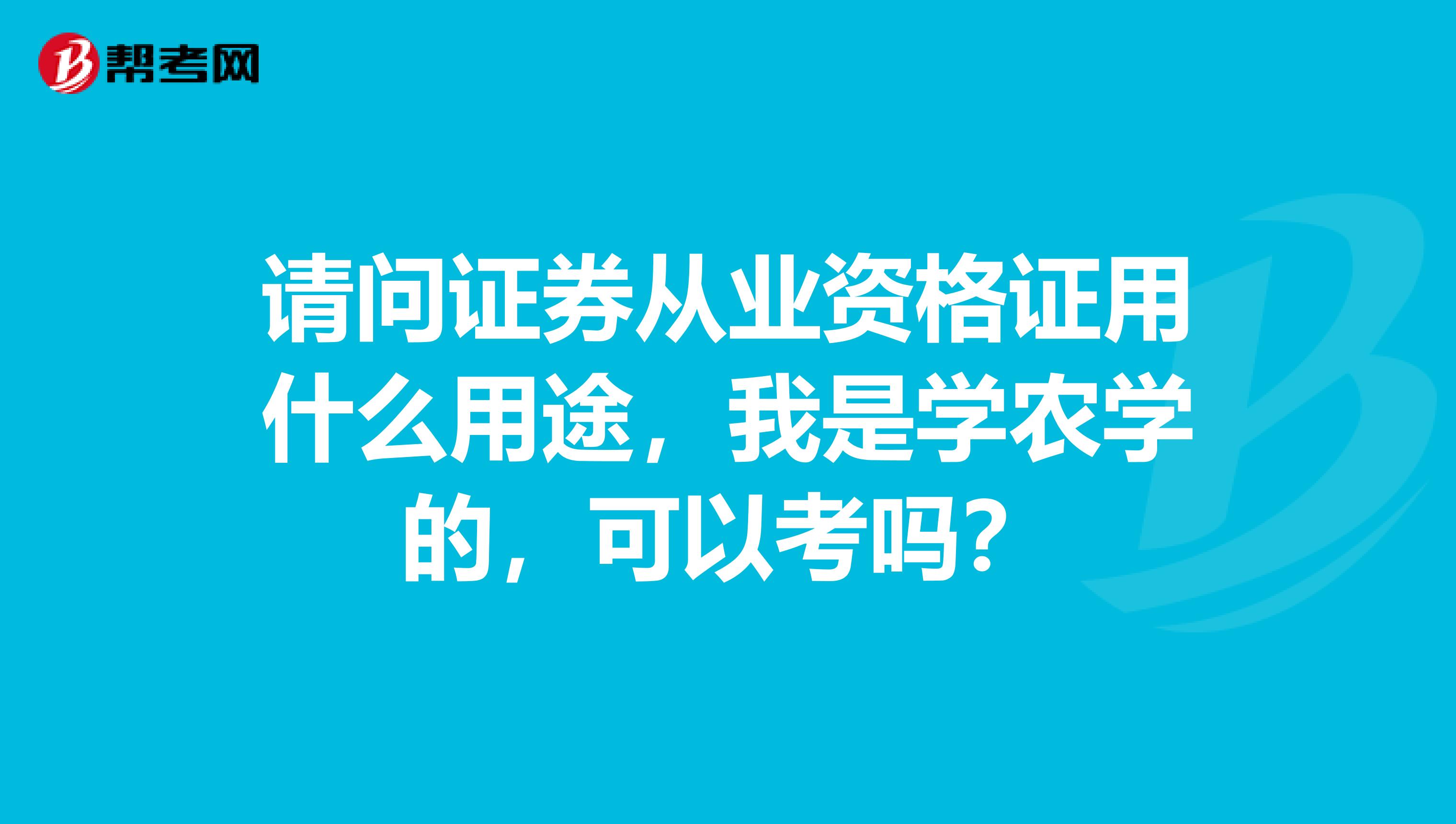 请问证券从业资格证用什么用途,我是学农学的,可以考吗?