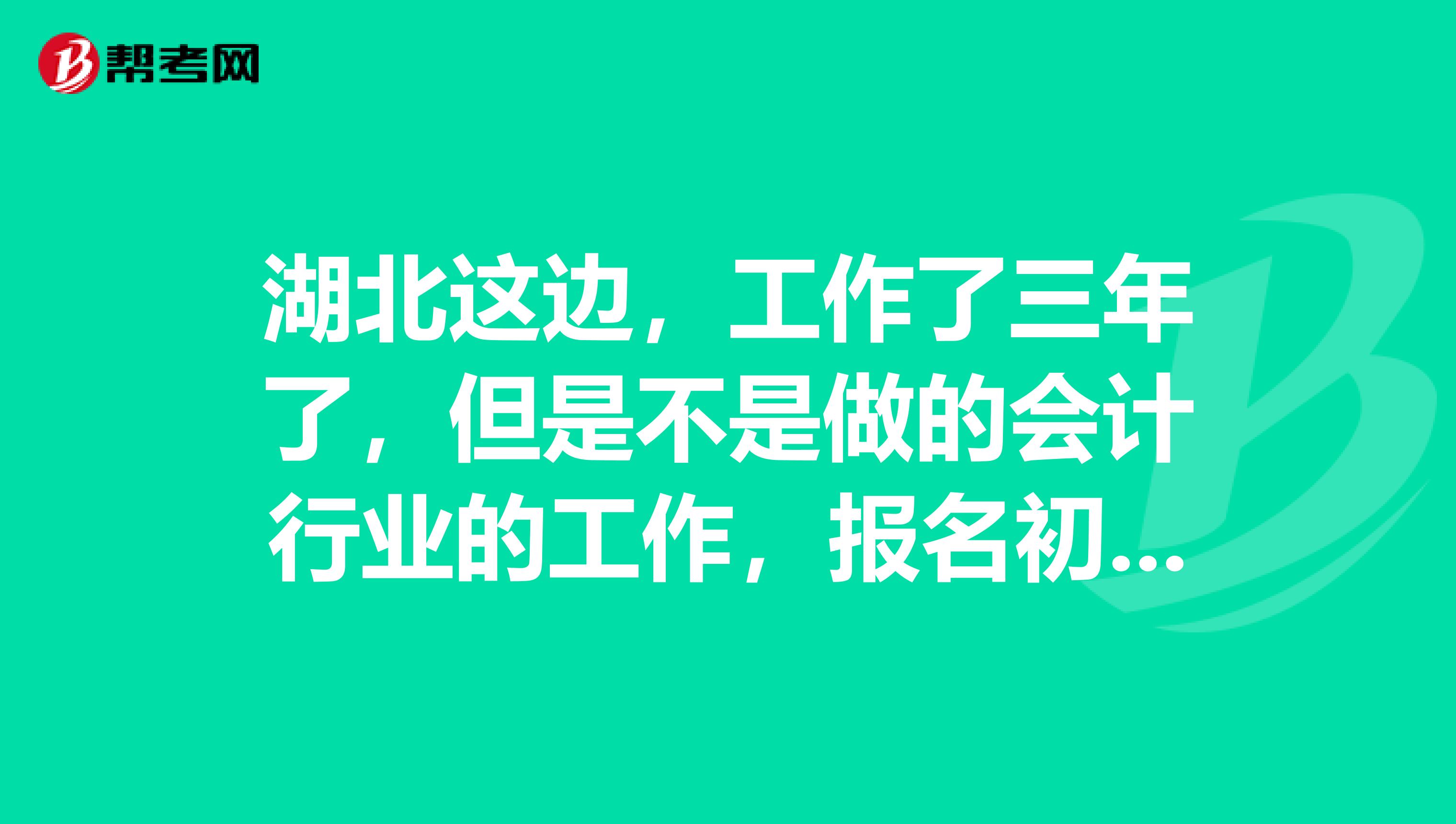 湖北这边,工作了三年了,但是不是做的会计行业的工作,报名初级会计职称限制工作年限吗?