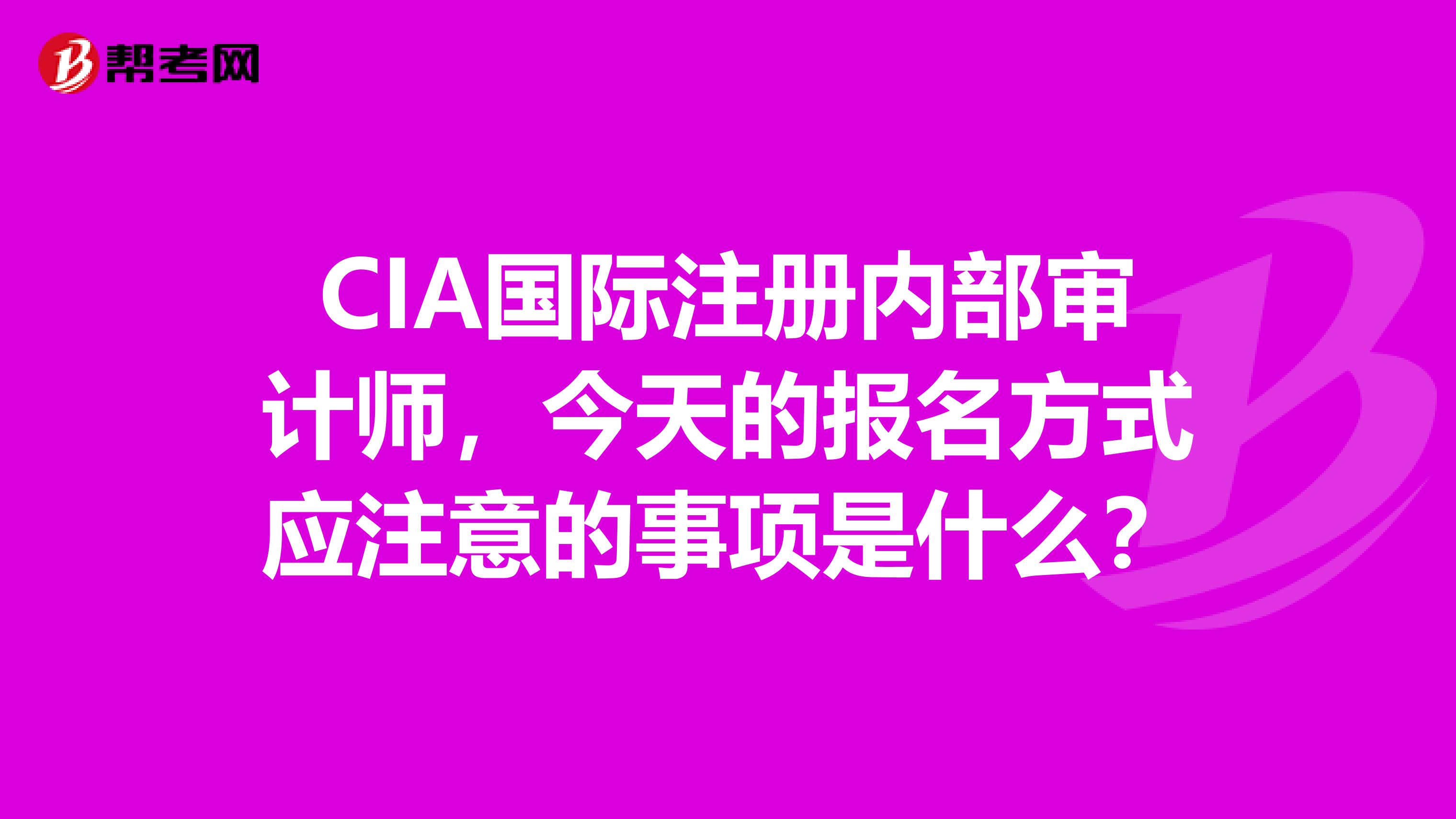 CIA國際注冊內部審計師，今天的報名方式應注意的事項是什么？