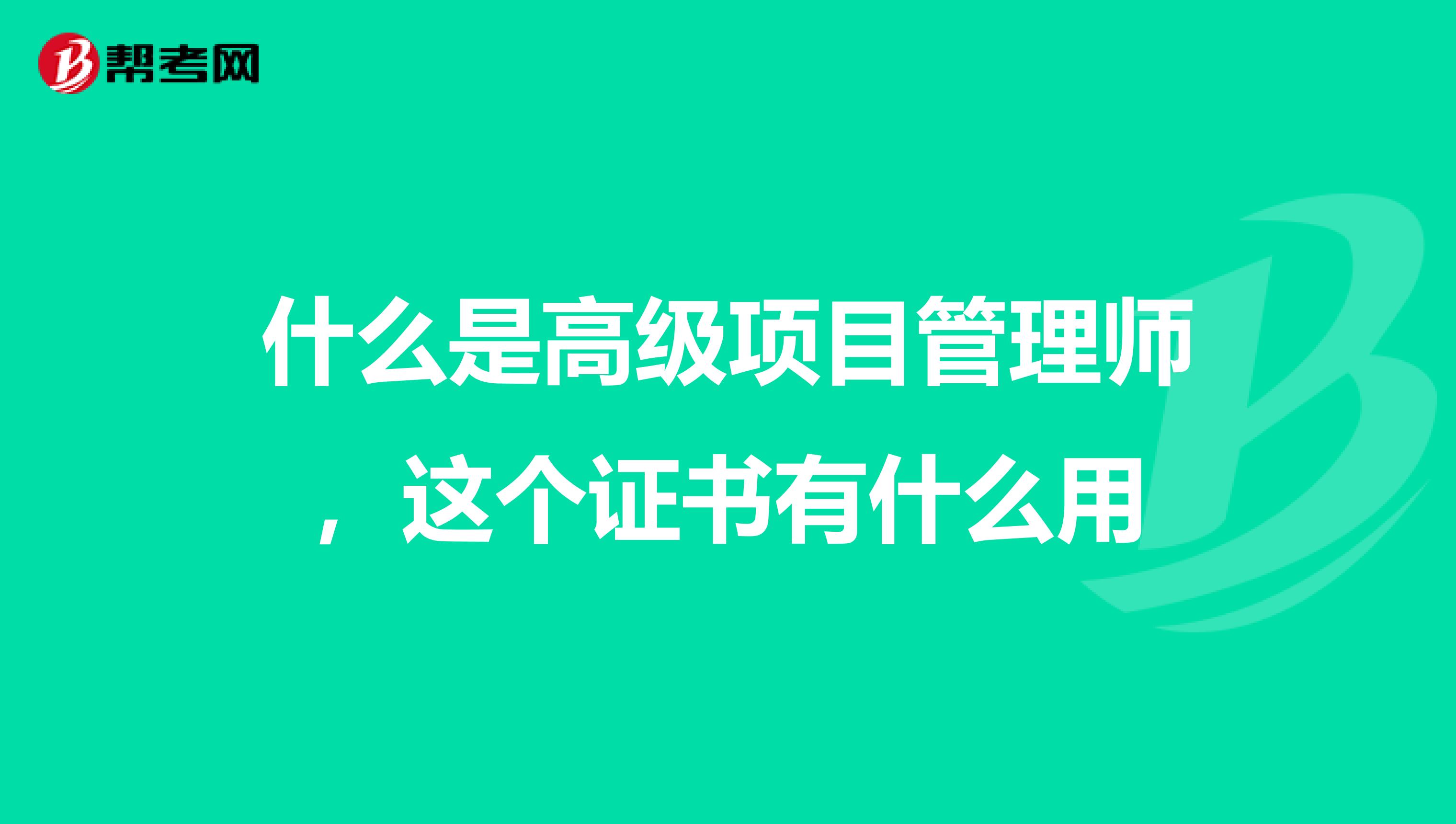 什么是高级项目管理师,这个证书有什么用