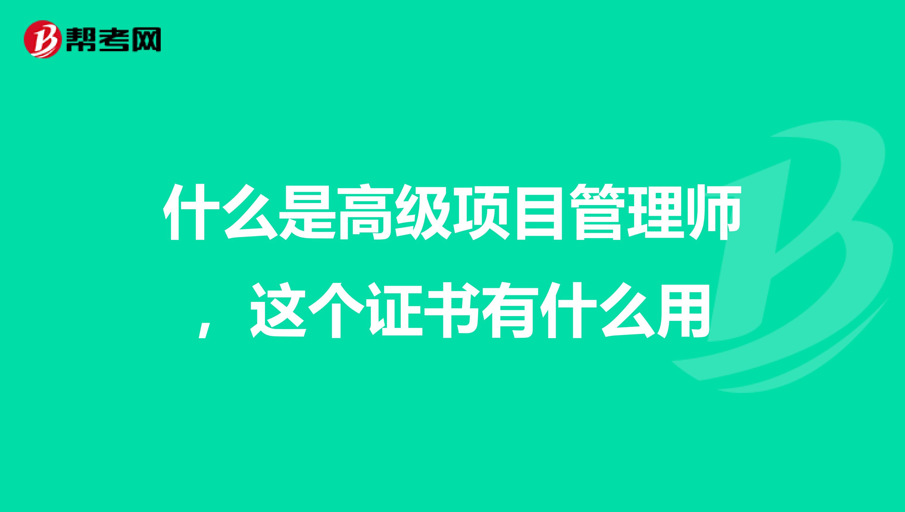 什么是高级项目管理师，这个证书有什么用