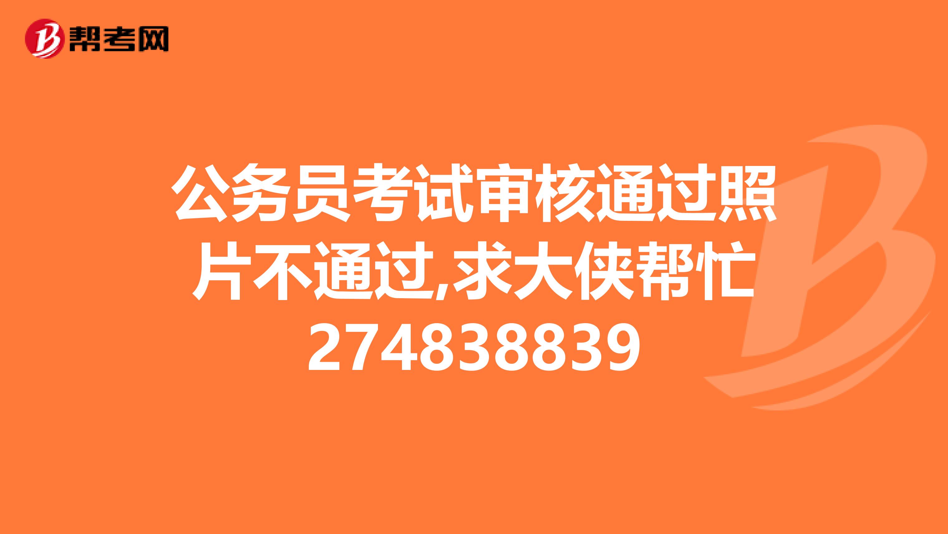 公务员考试审核通过照片不通过,求大侠帮忙274838839