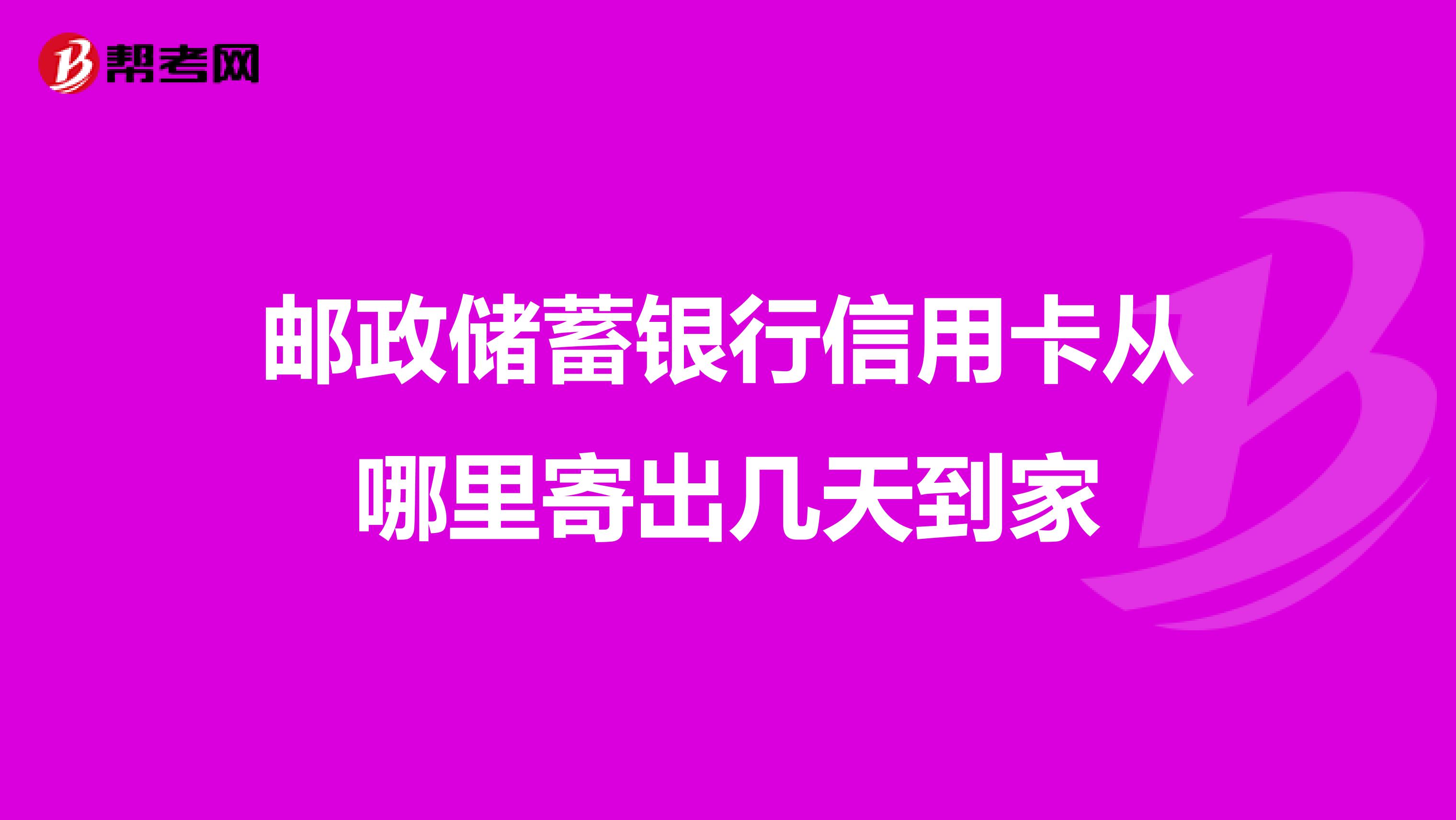 邮政储蓄银行信用卡从哪里寄出几天到家