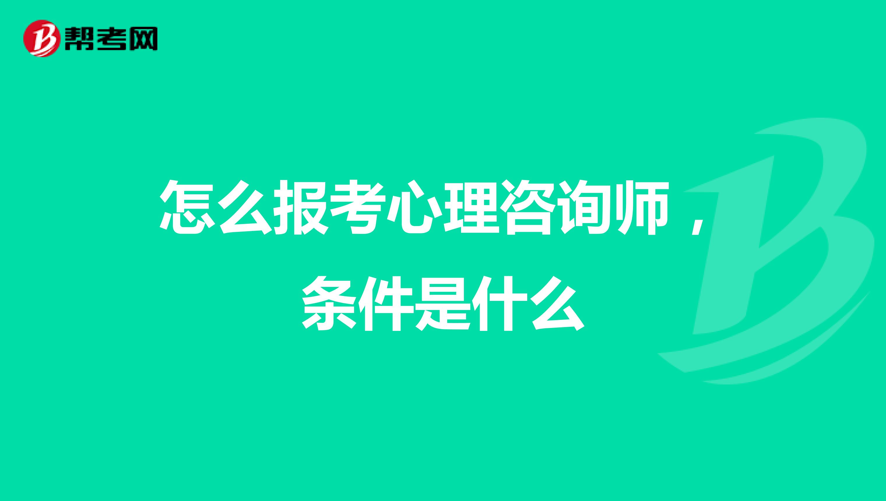 怎么报考心理咨询师，条件是什么