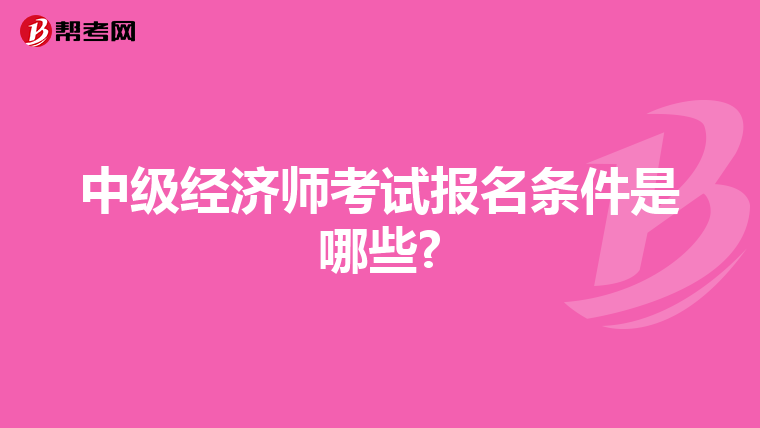 中级经济师考试报名条件是哪些?