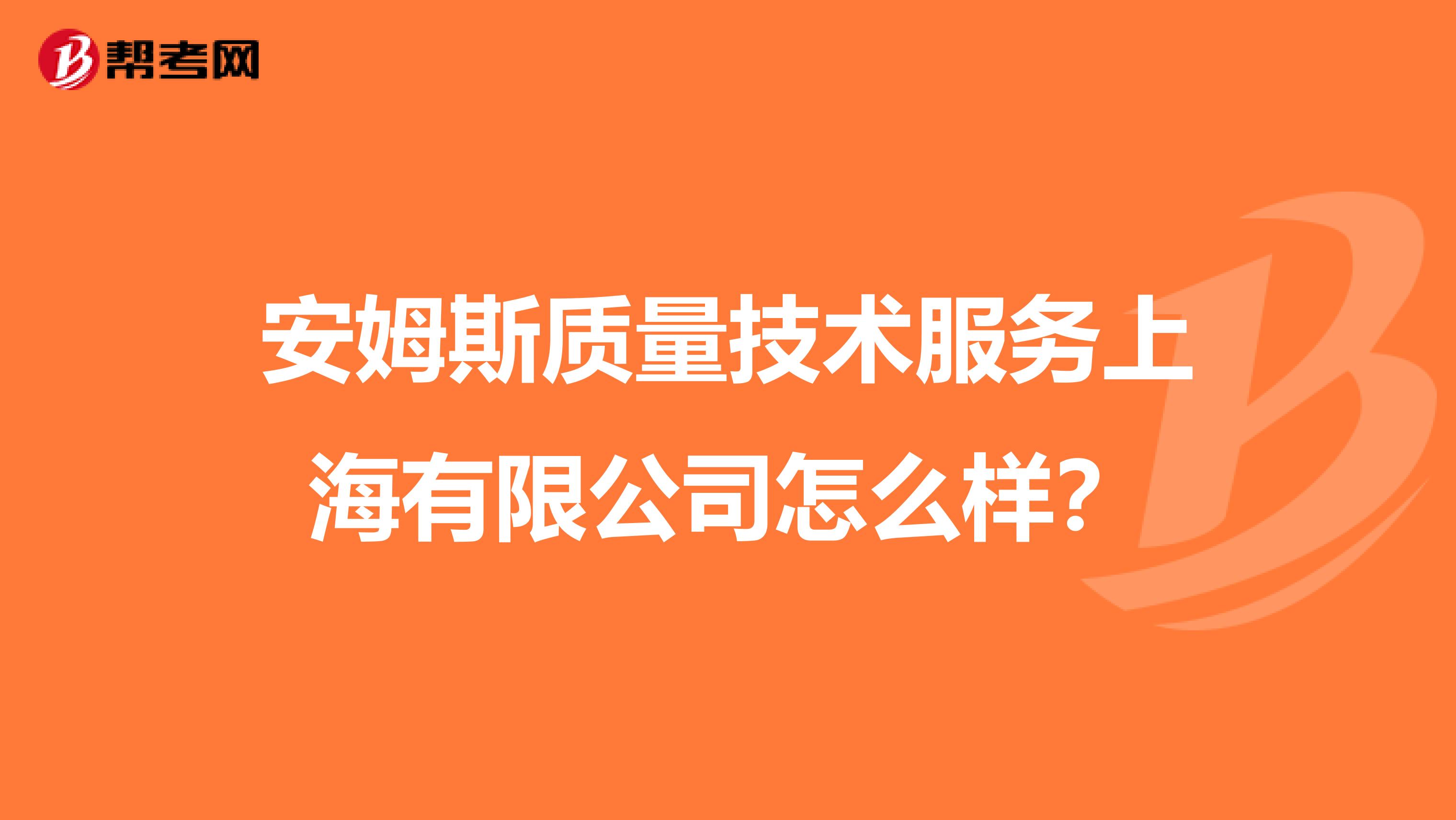 安姆斯质量技术服务上海有限公司怎么样？