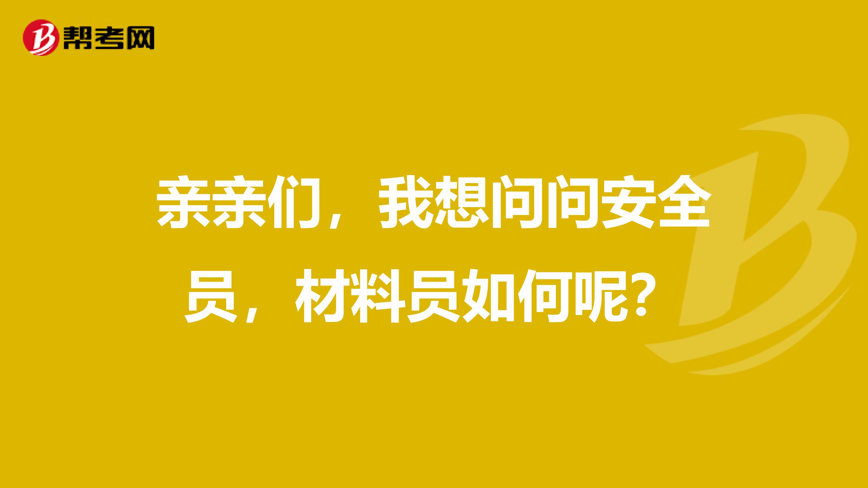 亲亲们，我想问问安全员，材料员如何呢？