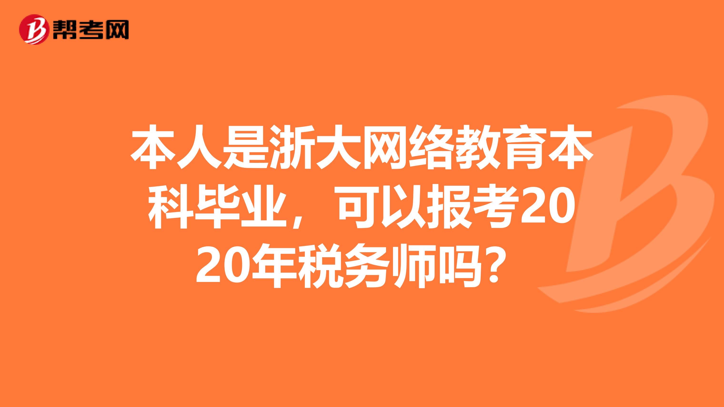 本人是浙大网络教育本科毕业,可以报考2020年税务师吗?