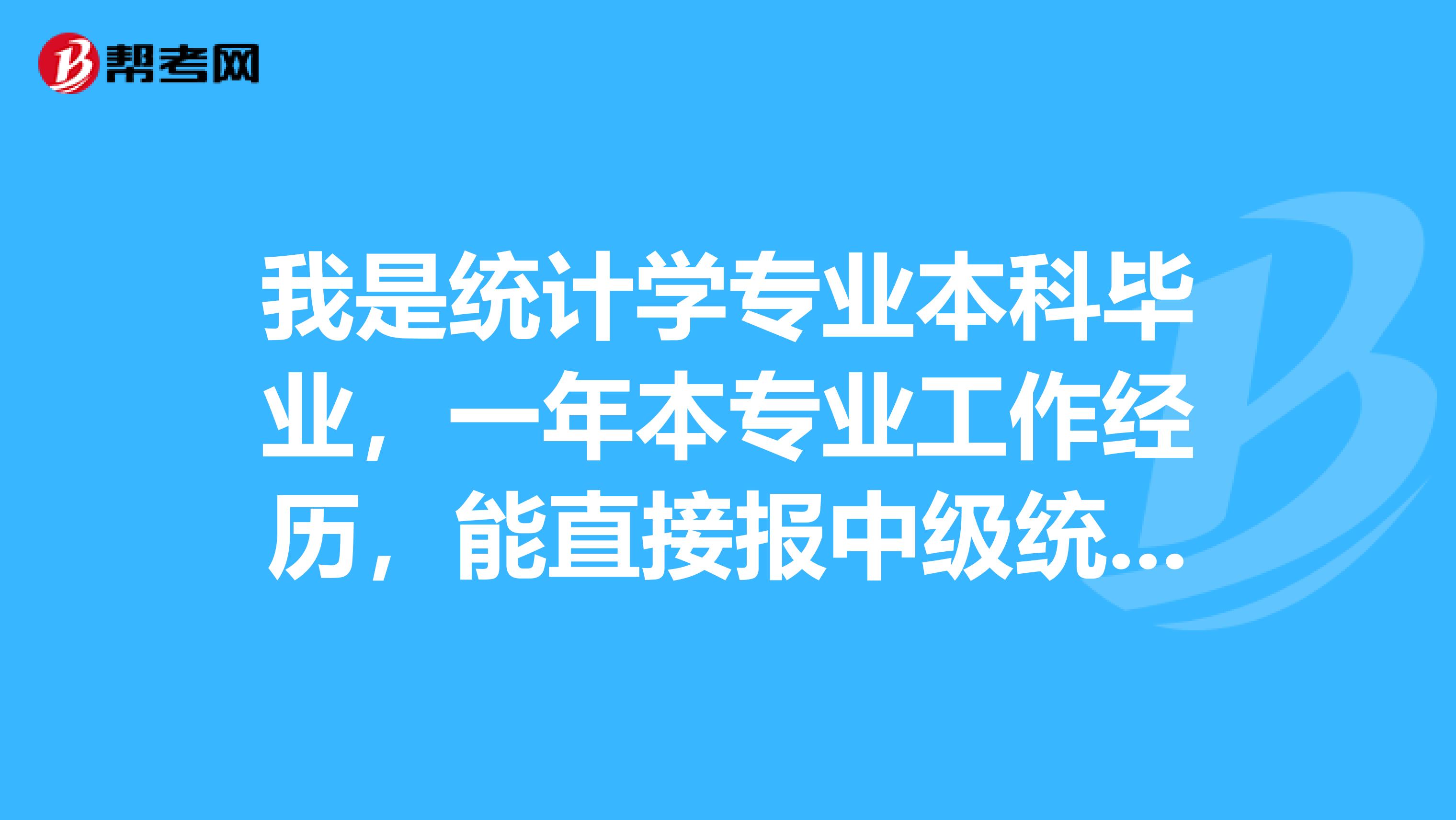 我是统计学专业本科毕业，一年本专业工作经历，能直接报中级统计师么？
