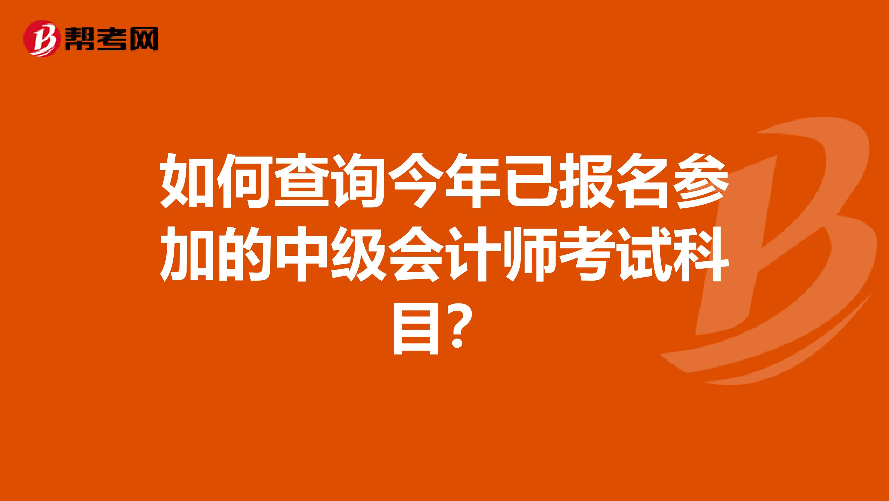 如何查询今年已报名参加的中级会计师考试科目？