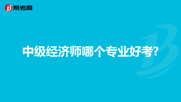 中级经济师哪个专业好考?