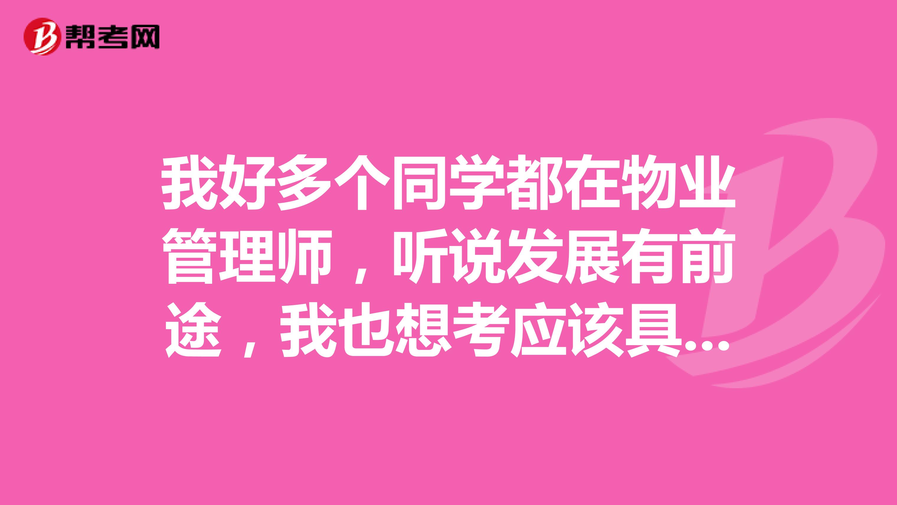 我好多个同学都在物业管理师，听说发展有前途，我也想考应该具备什么条件呢