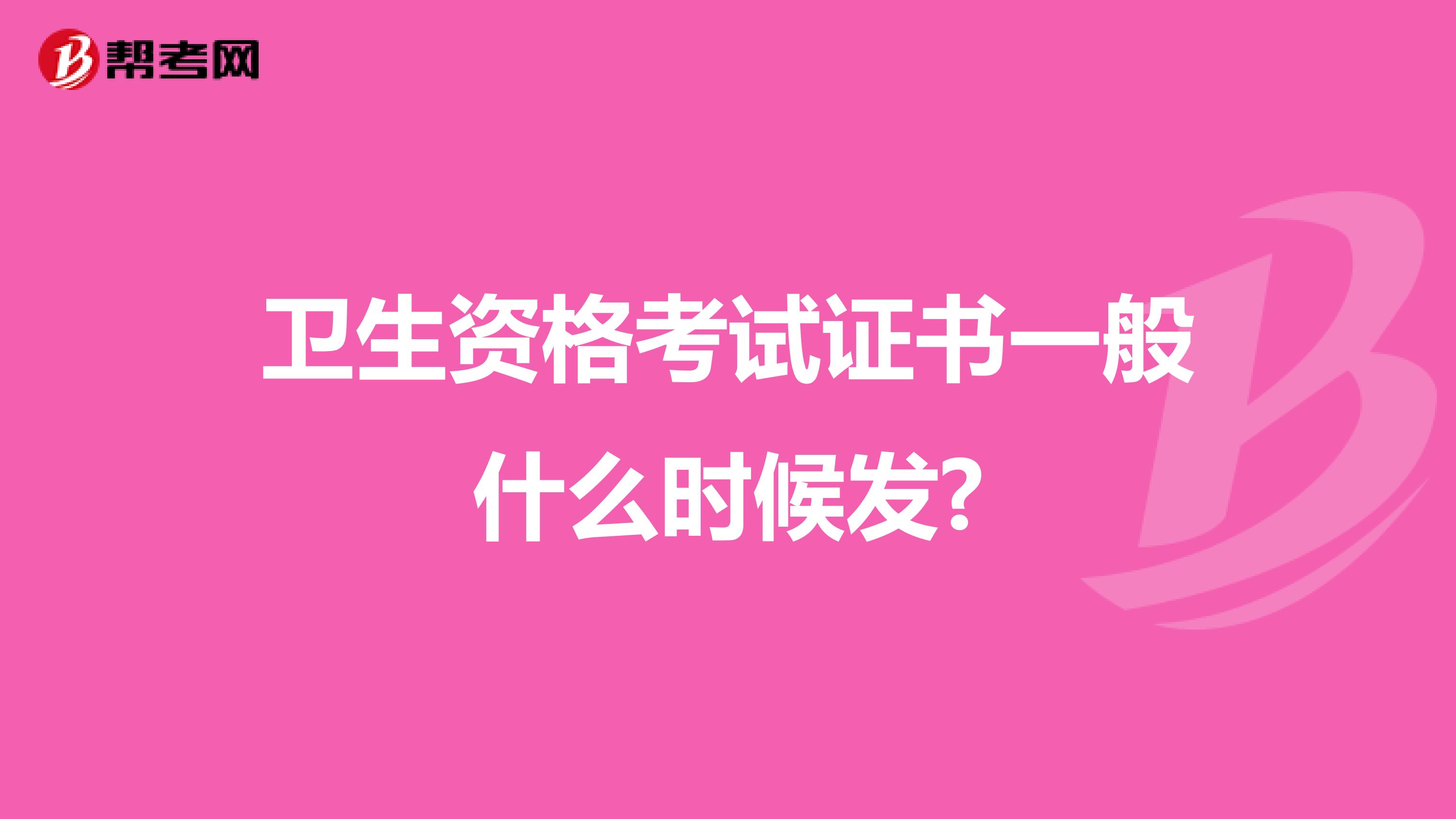 卫生资格考试证书一般什么时候发?