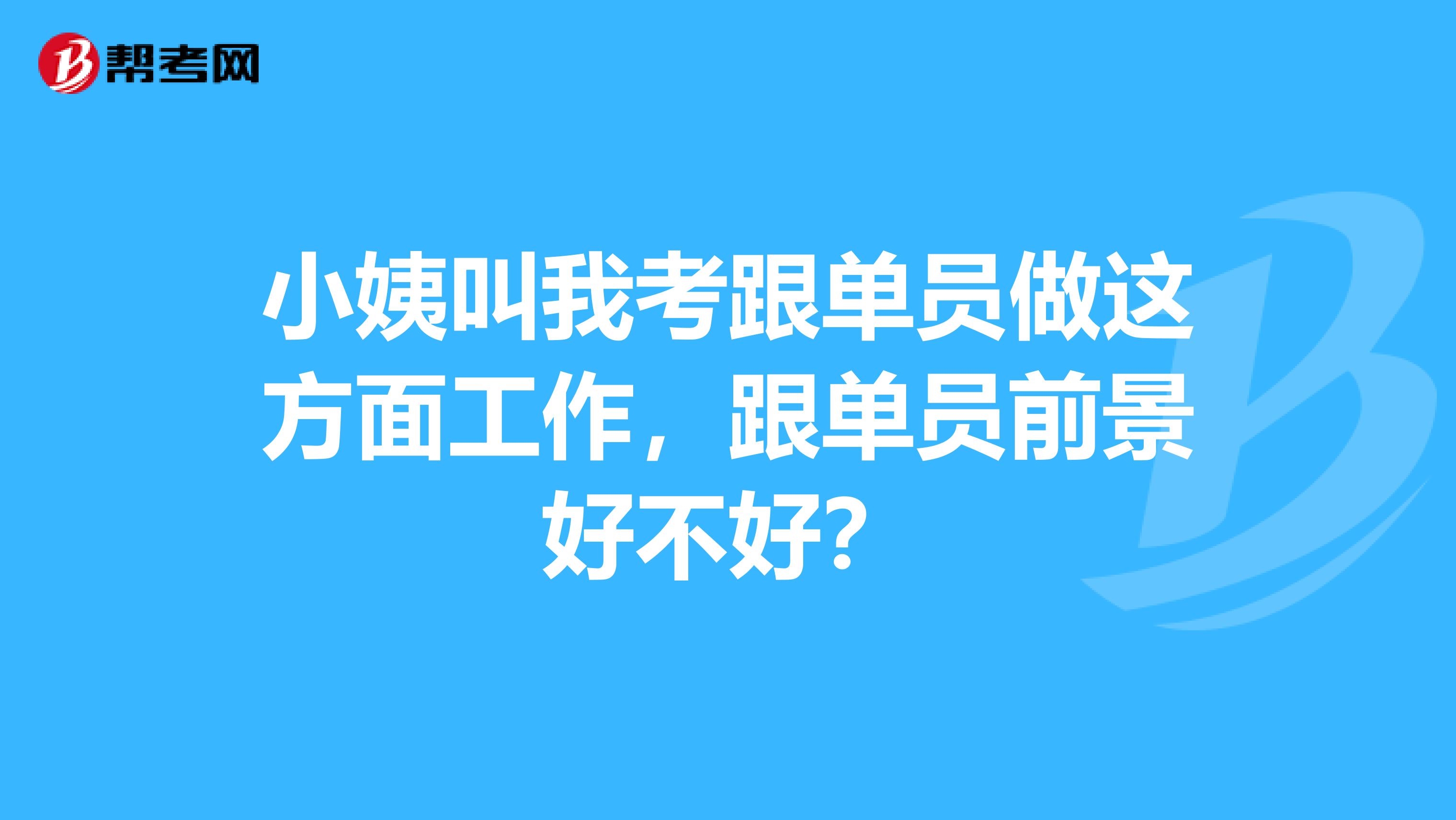 小姨叫我考跟单员做这方面工作,跟单员前景好不好?