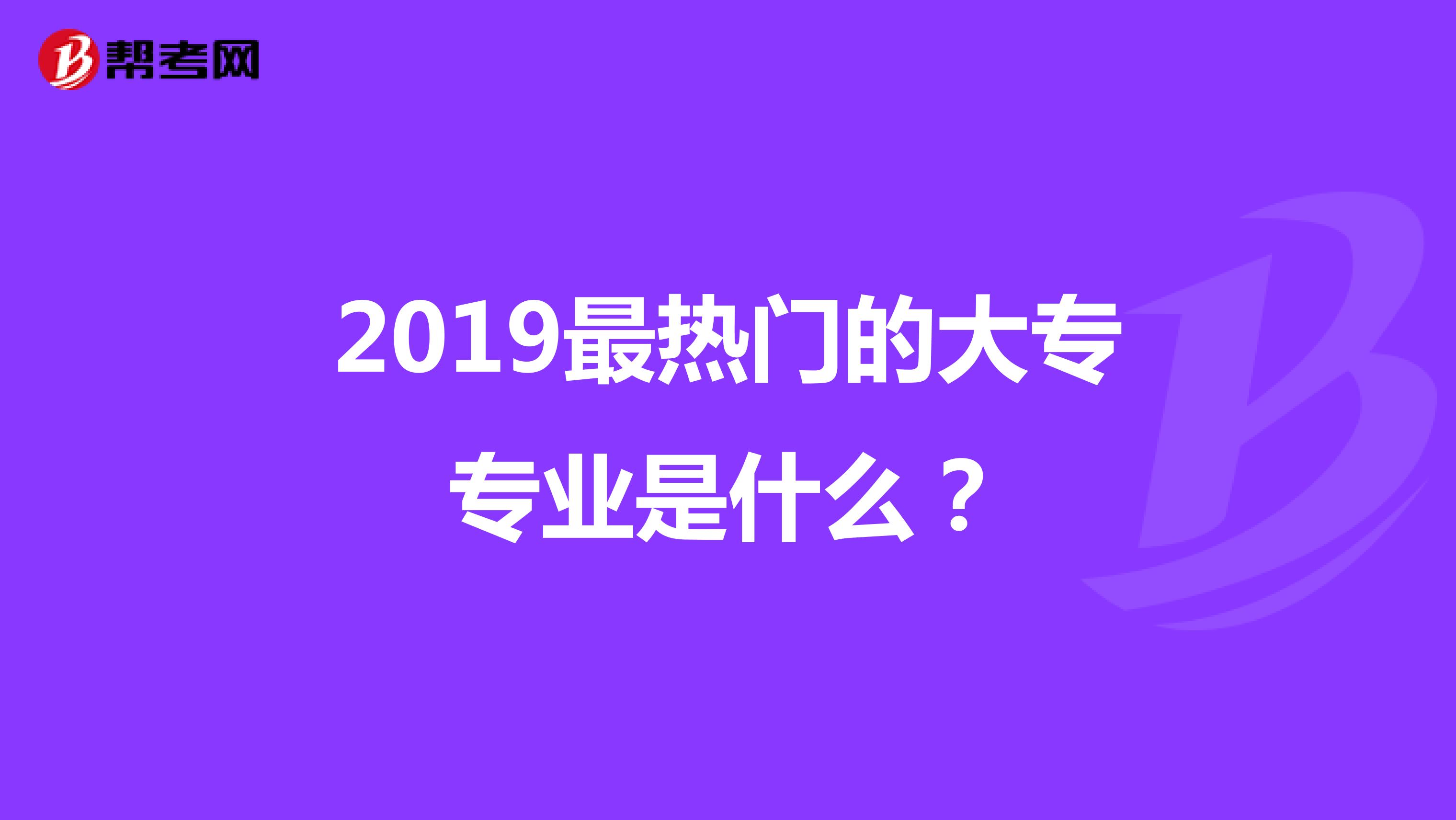 2019最热门的大专专业是什么？