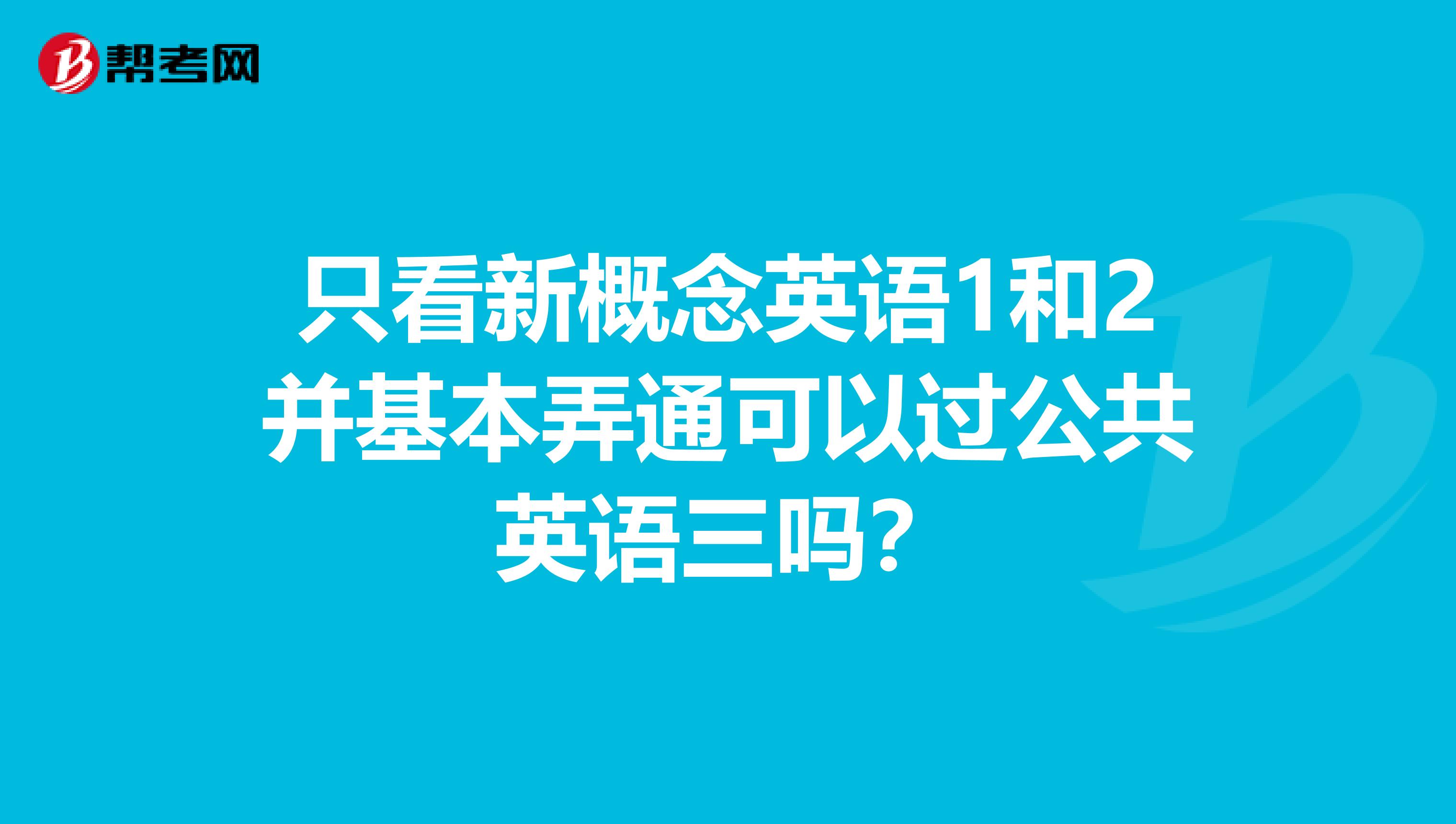 只看新概念英语1和2并基本弄通可以过公共英语三吗？