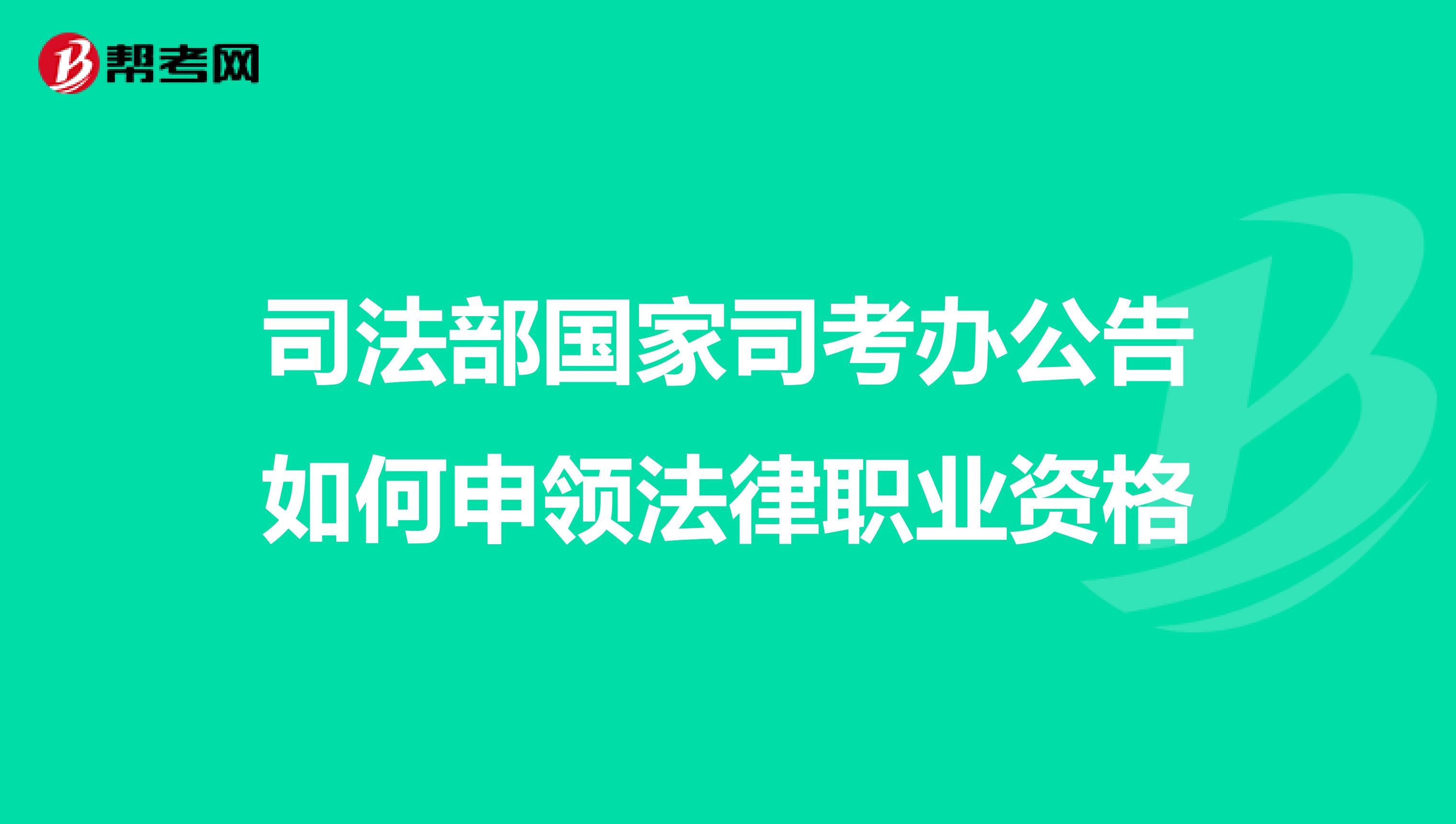 司法部国家司考办公告如何申领法律职业资格