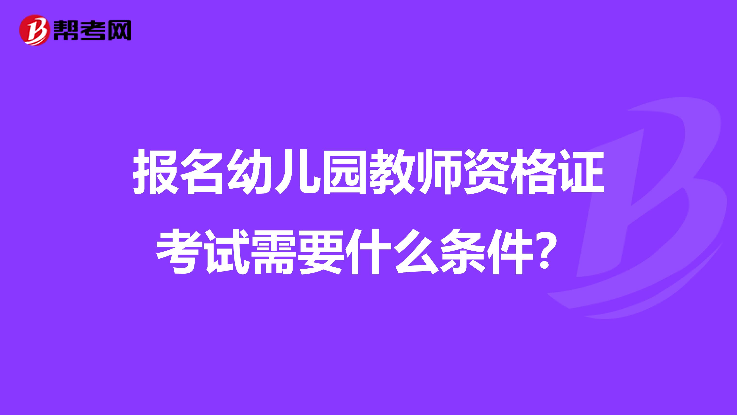 报名幼儿园教师资格证考试需要什么条件？