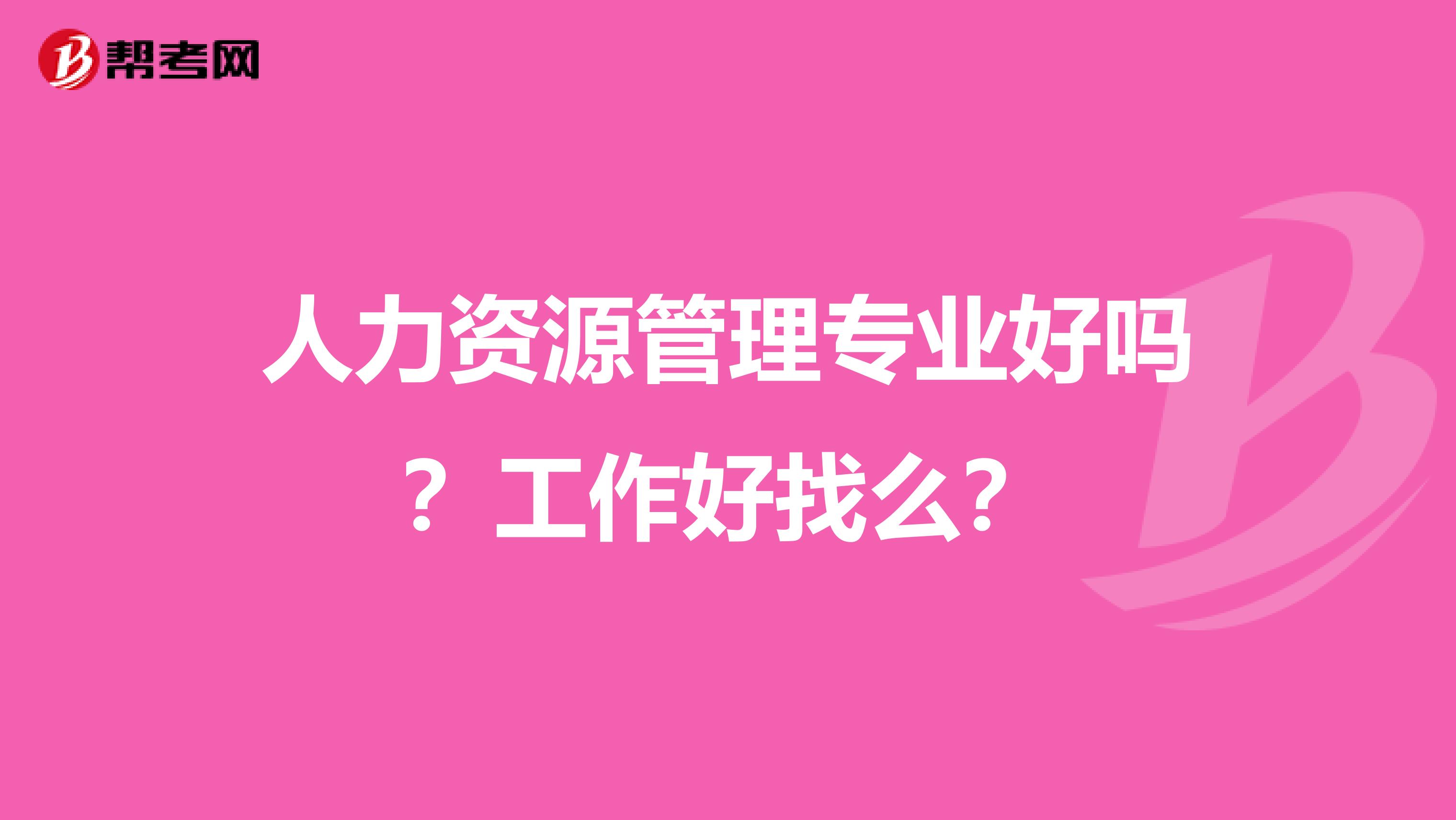 人力資源管理專業(yè)好嗎？工作好找么？