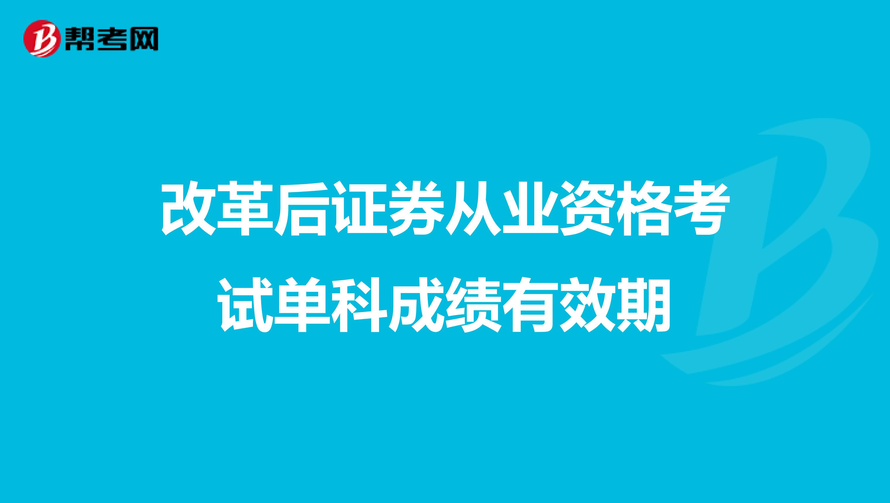 改革后证券从业资格考试单科成绩有效期