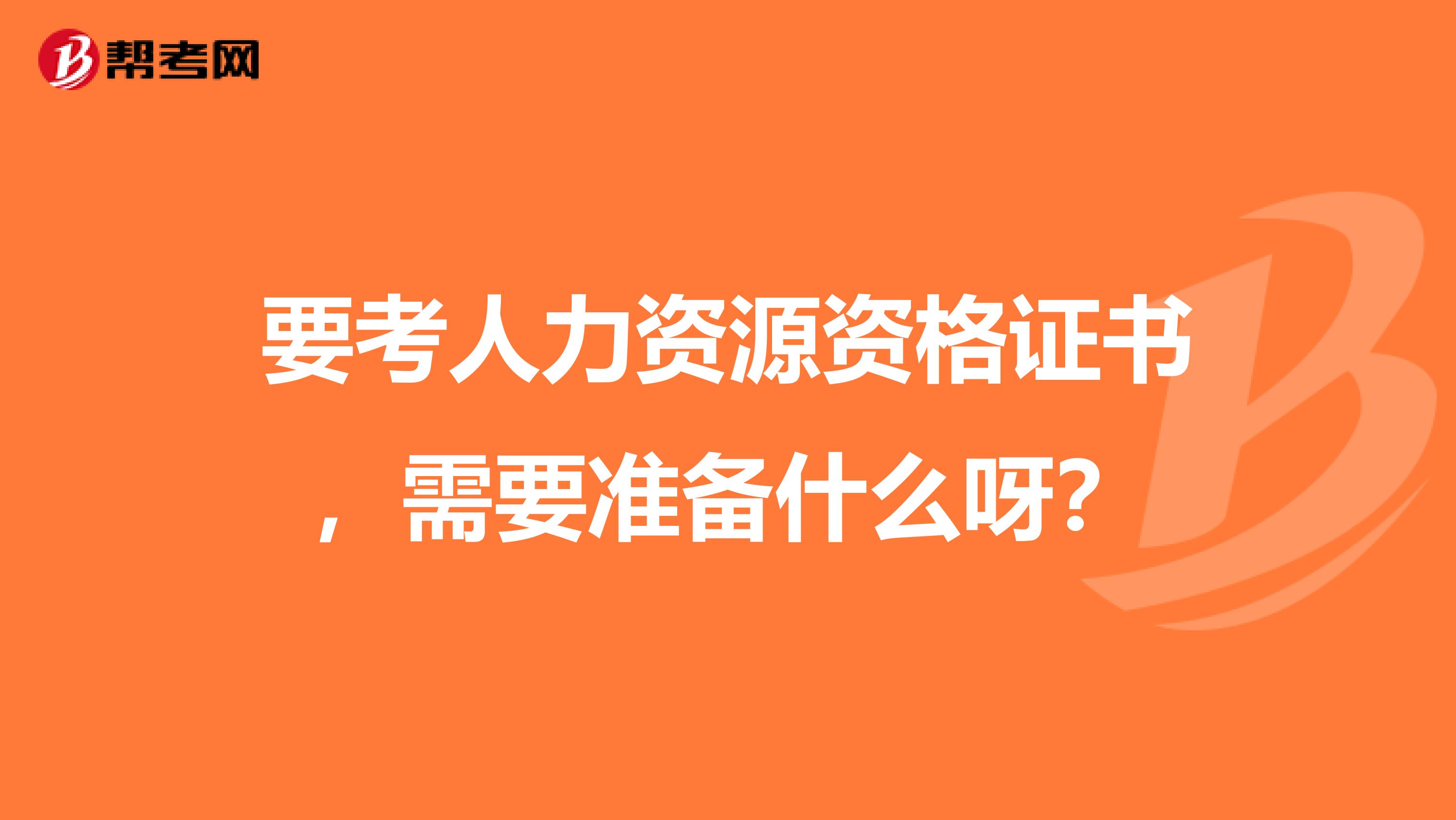 要考人力资源资格证书,需要准备什么呀?