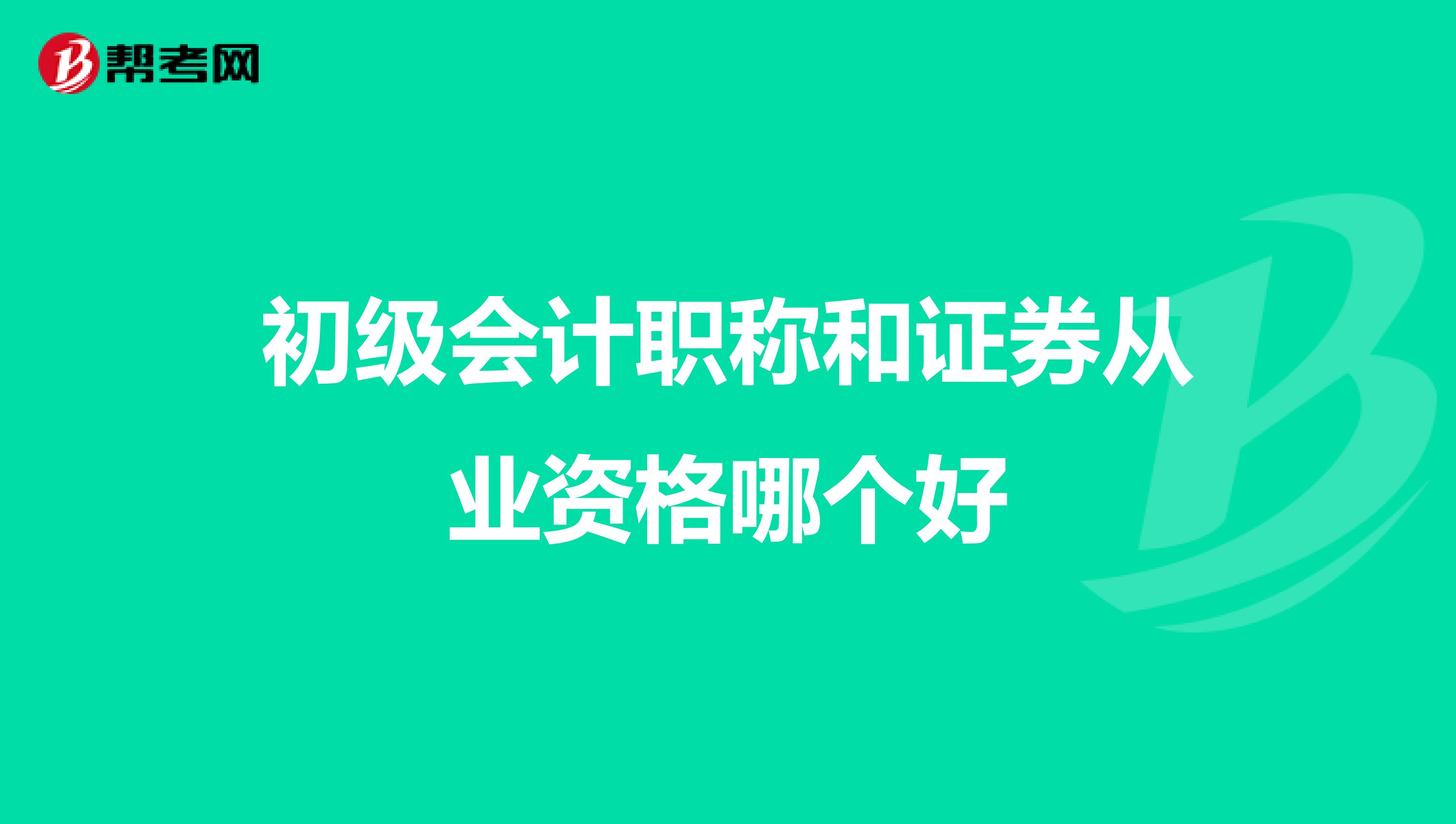 初级会计职称和证券从业资格哪个好