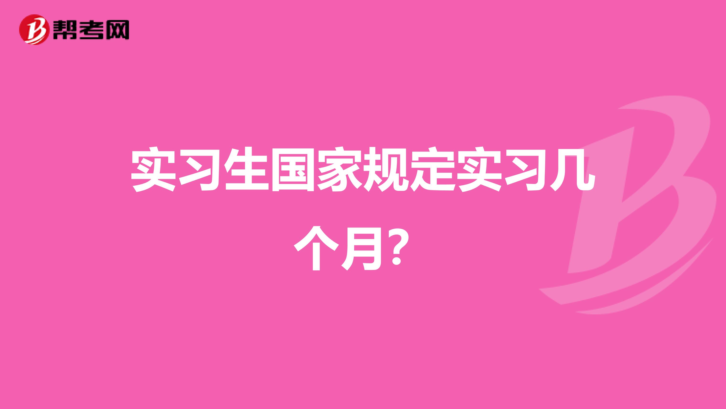 实习生国家规定实习几个月?