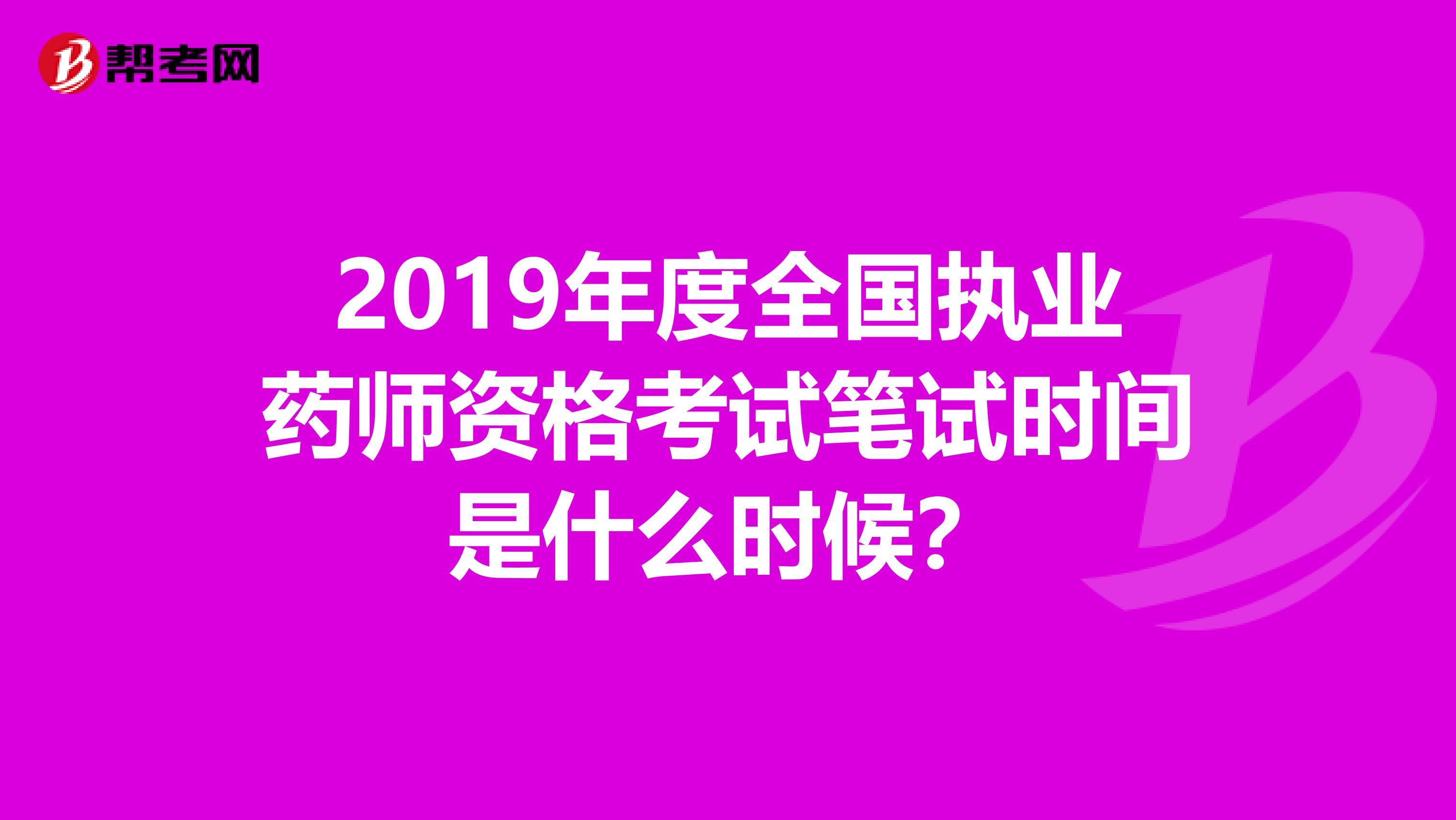 2019年度全国执业药师资格考试笔试时间是什么时候？