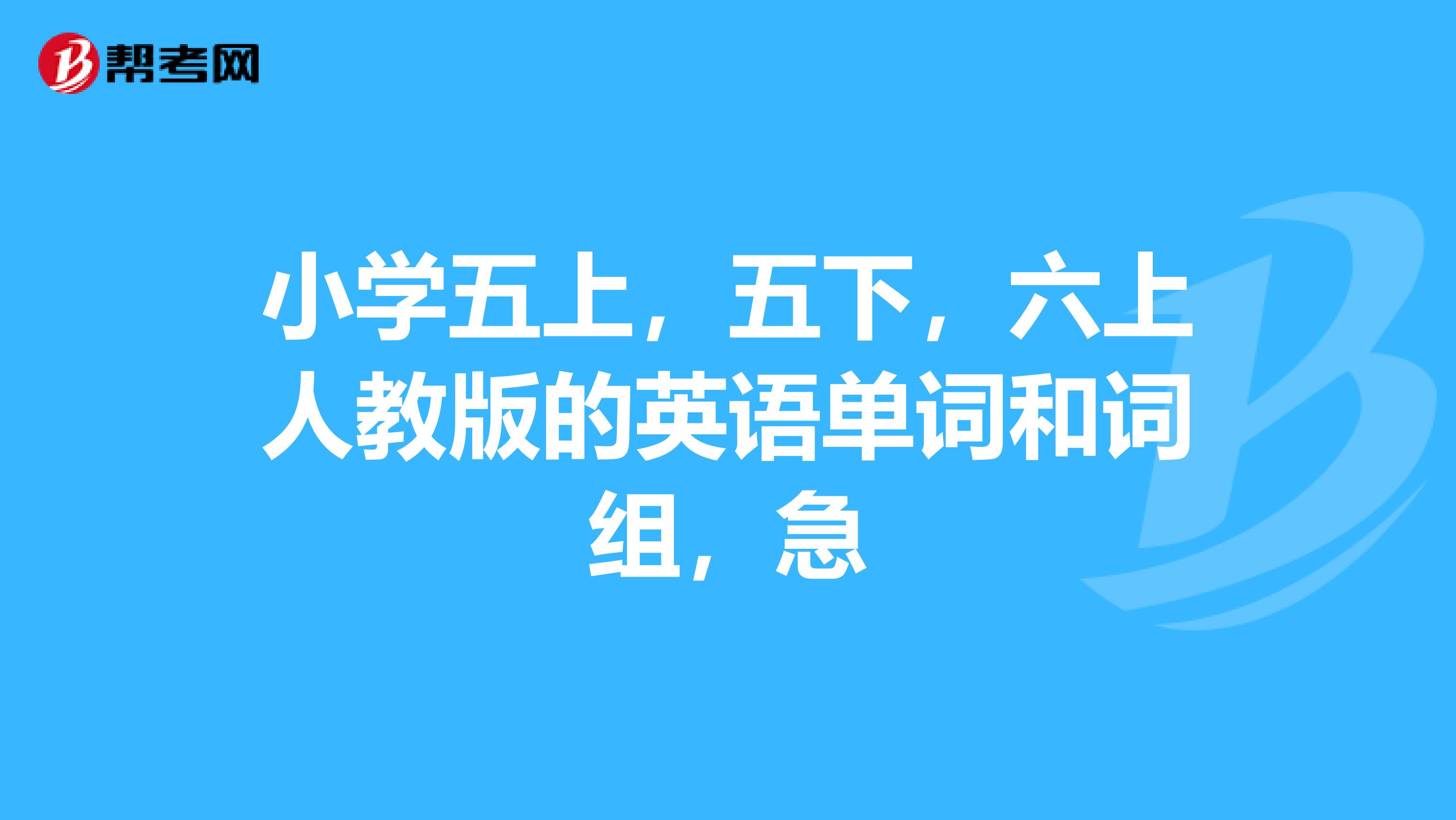 小学五上,五下,六上人教版的英语单词和词组,急