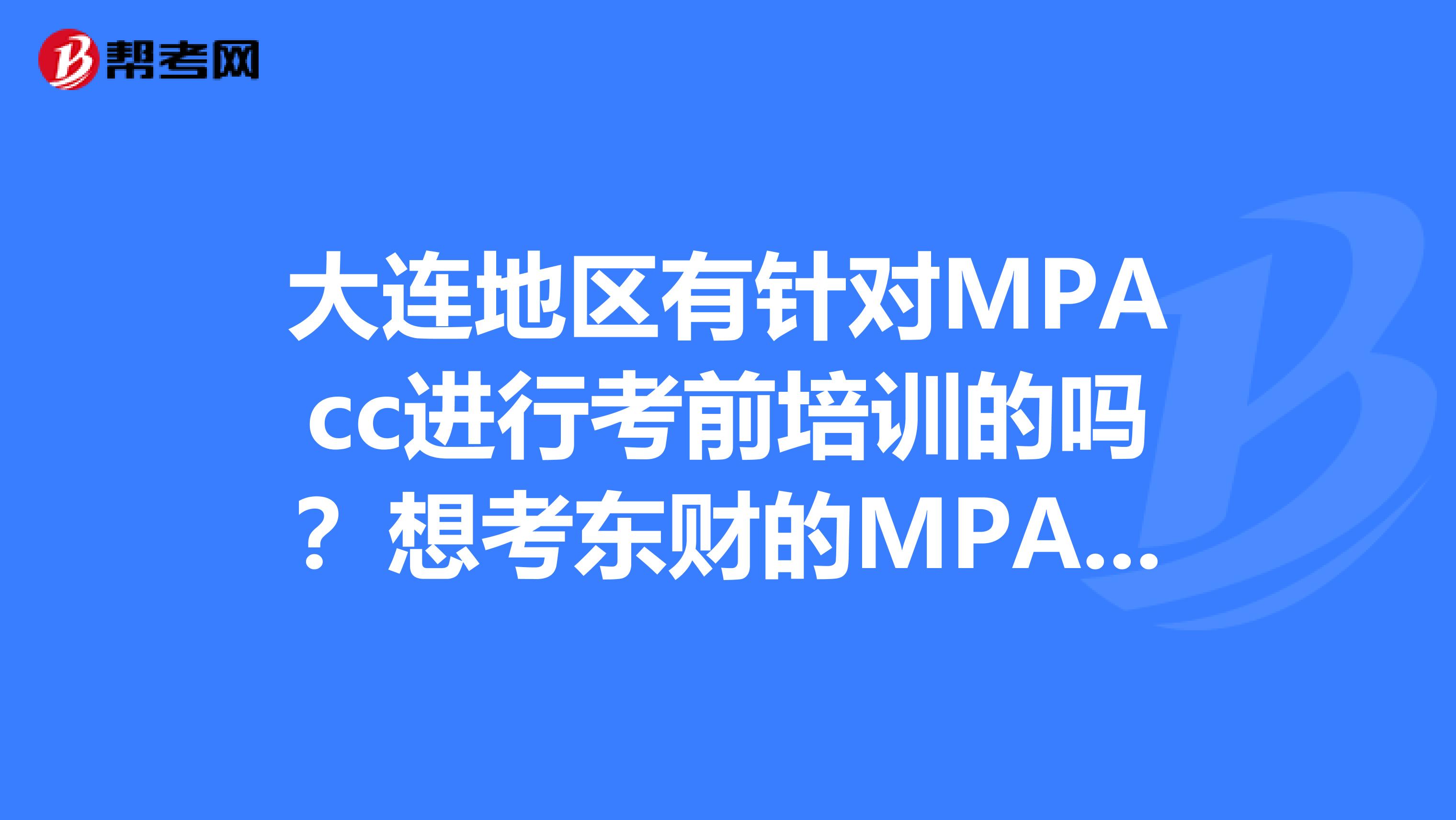 大连地区有针对MPAcc进行考前培训的吗?想考东财的MPAcc,听说很难考,犹豫中。