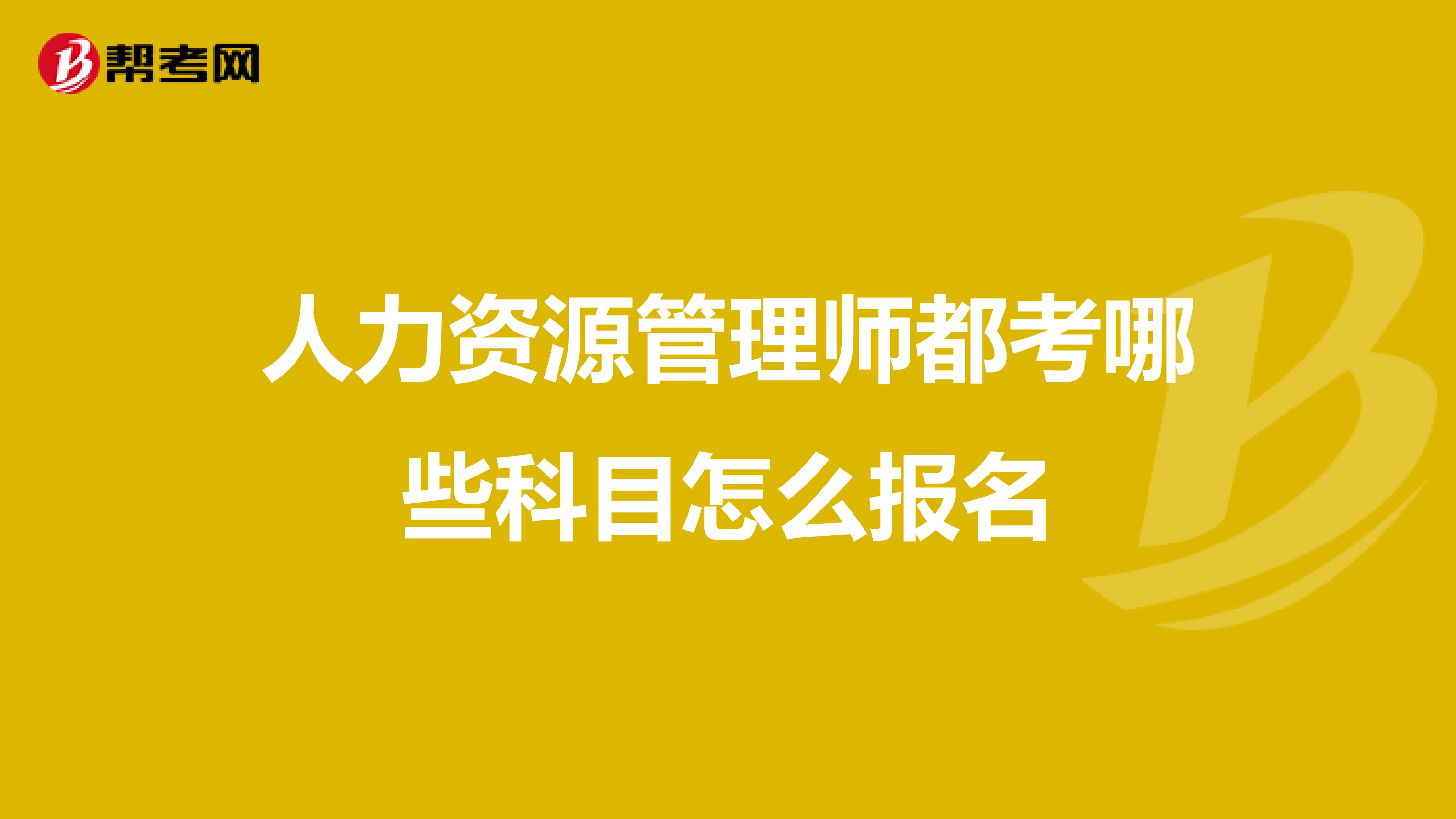 人力资源管理师都考哪些科目怎么报名