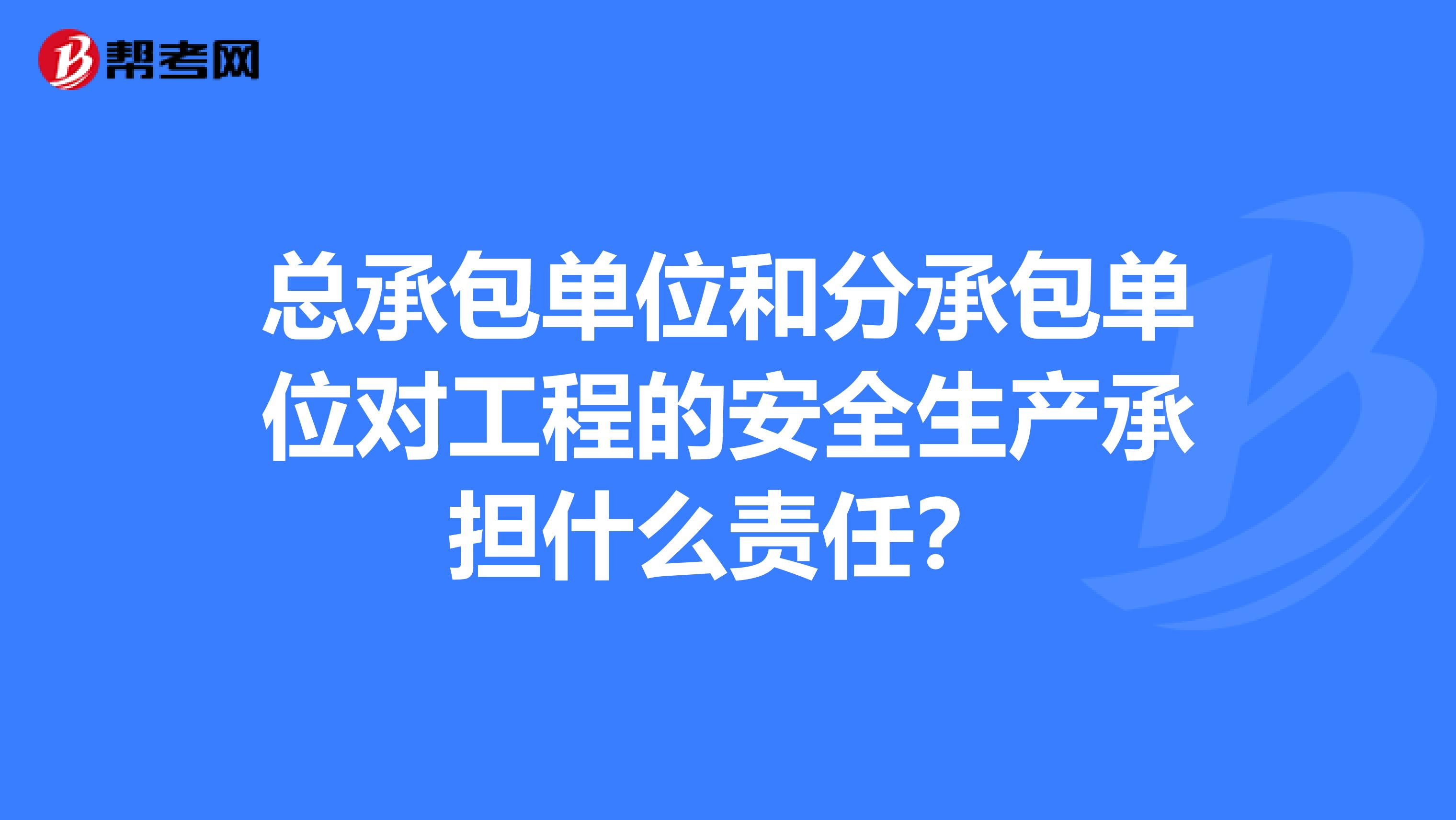 总承包单位和分承包单位对工程的安全生产承担什么责任?