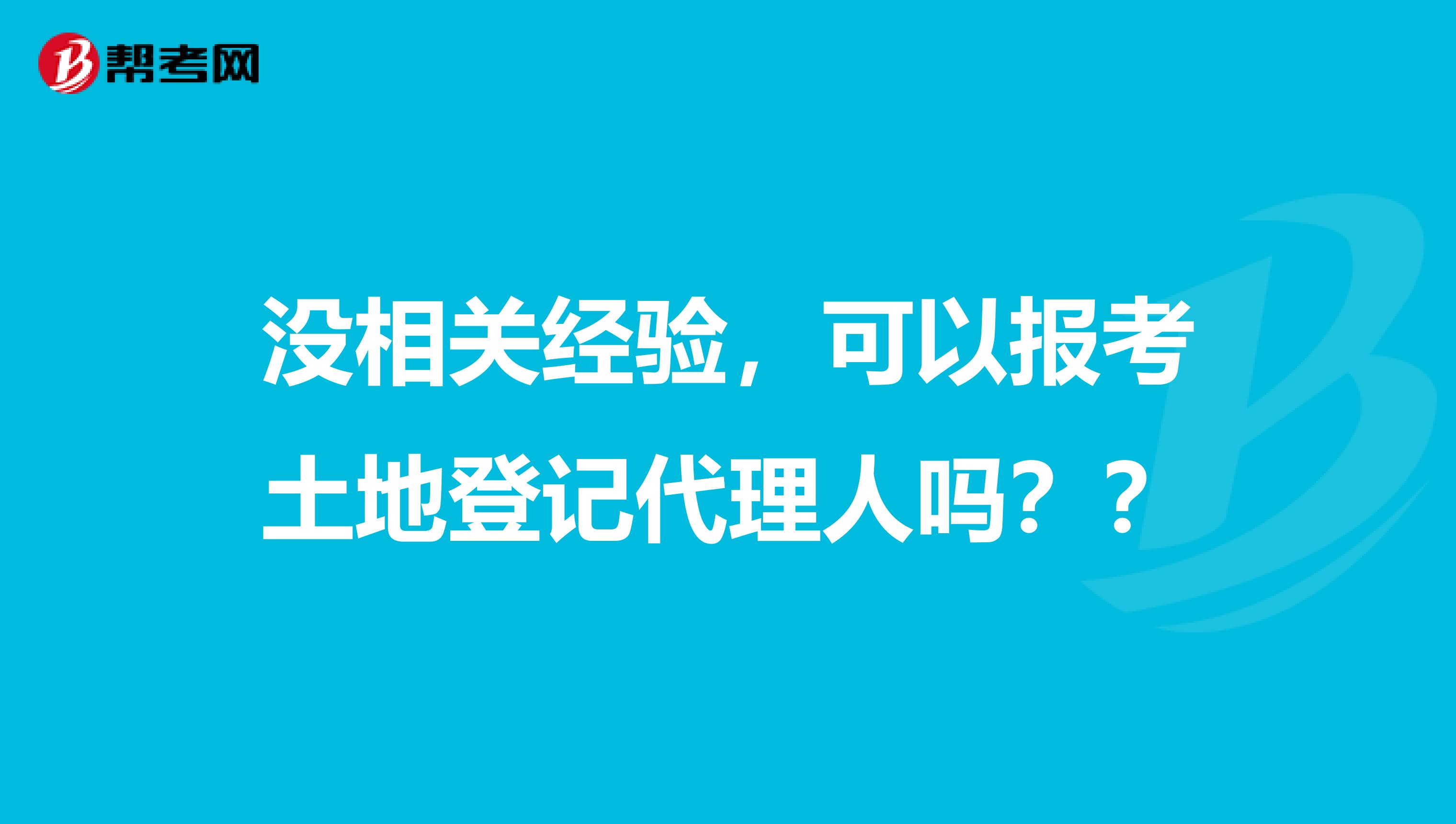 没相关经验，可以报考土地登记代理人吗？？