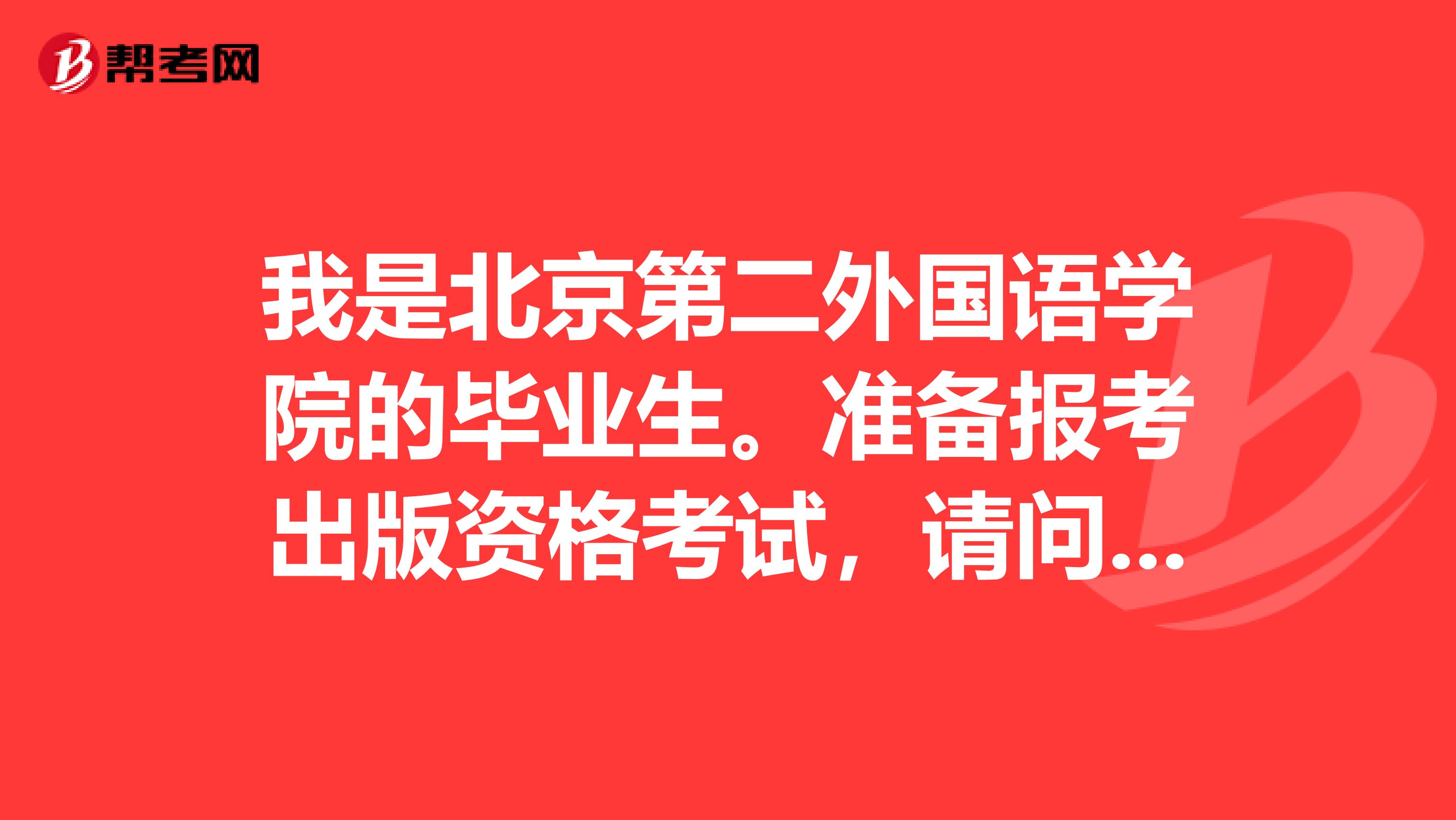 我是北京第二外国语学院的毕业生。准备报考出版资格考试,请问出版资格考试的报名流程是什么?