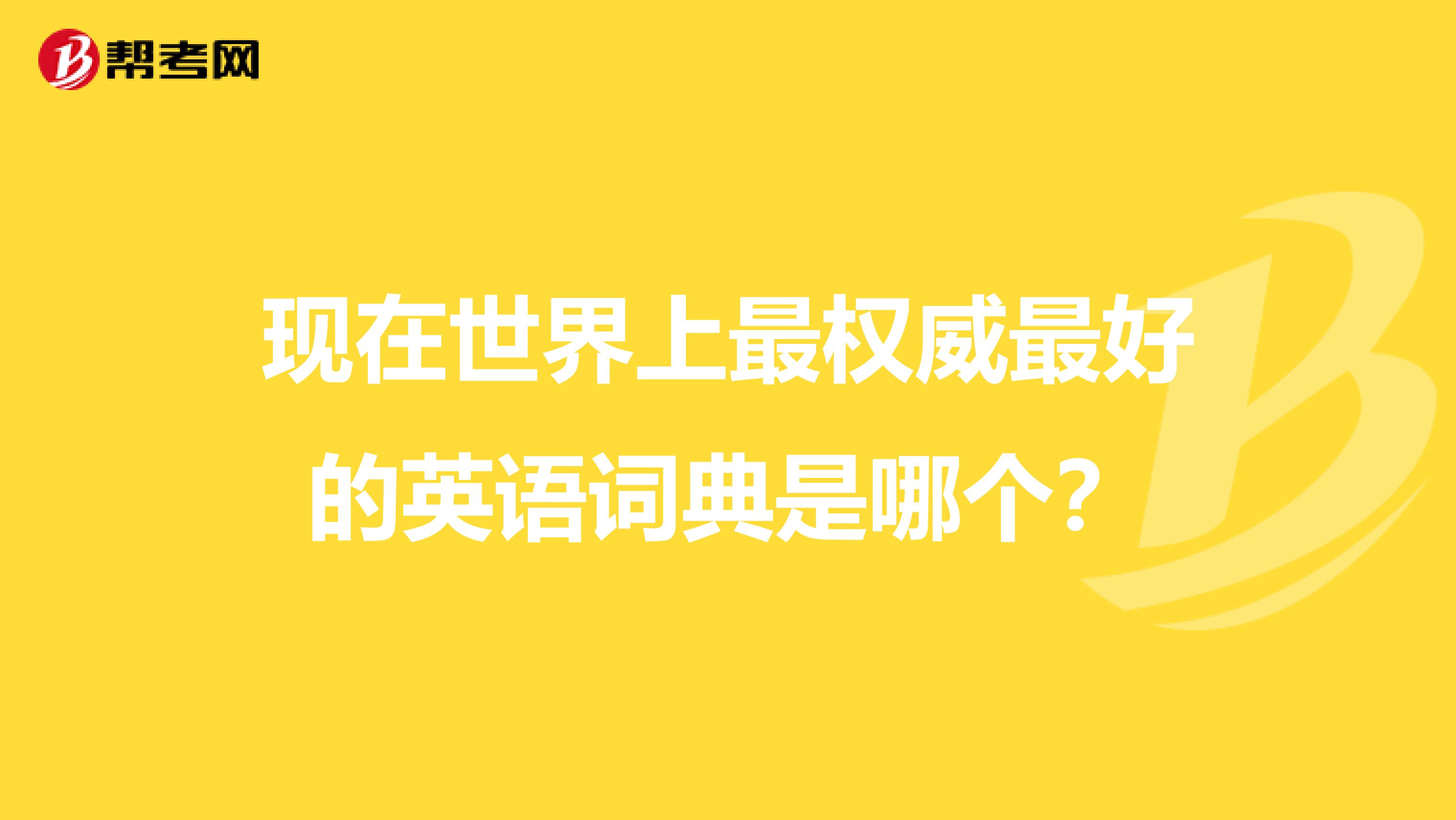 现在世界上最权威最好的英语词典是哪个？