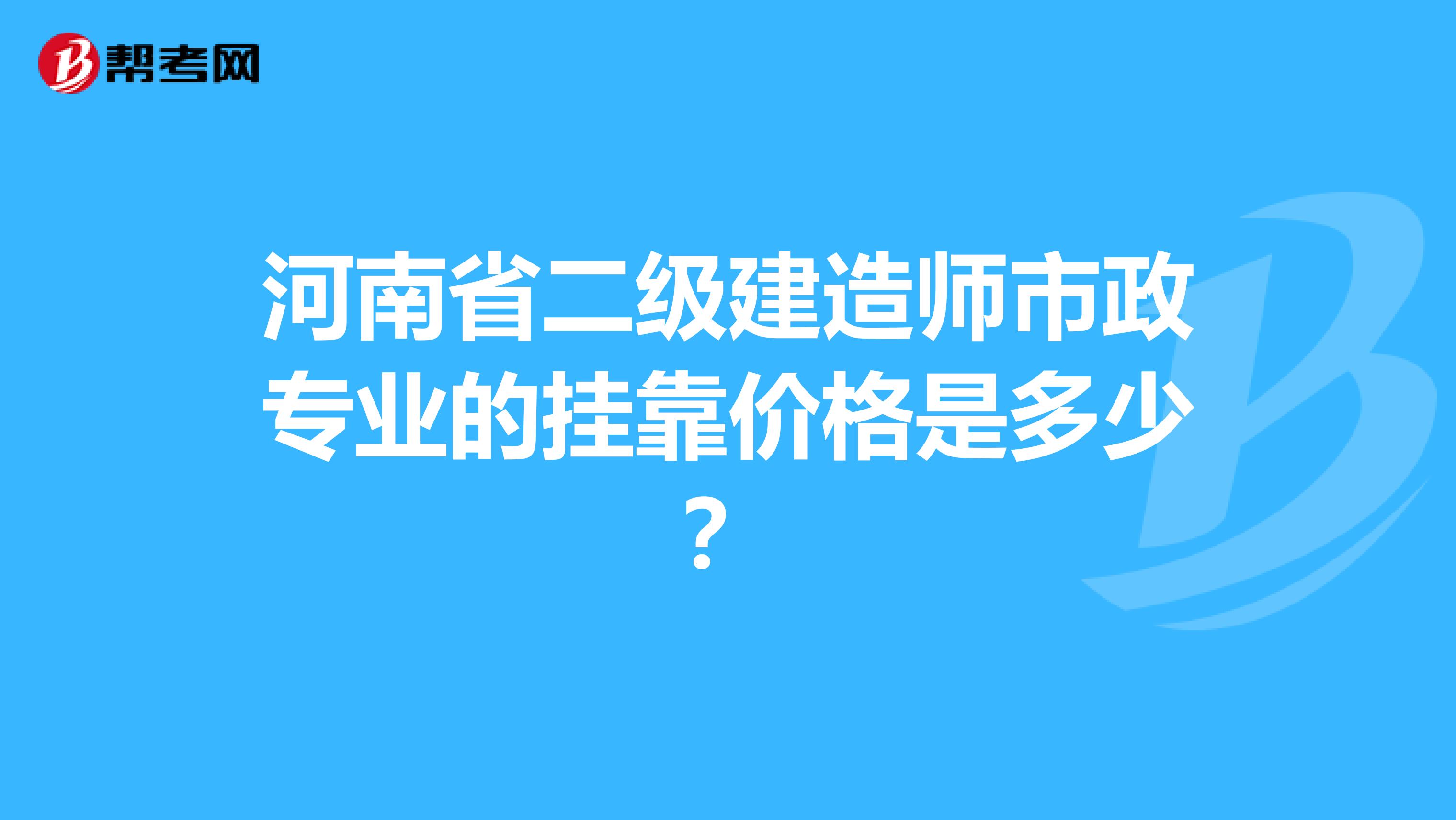 河南省二级建造师市政专业的兼职价格是多少？