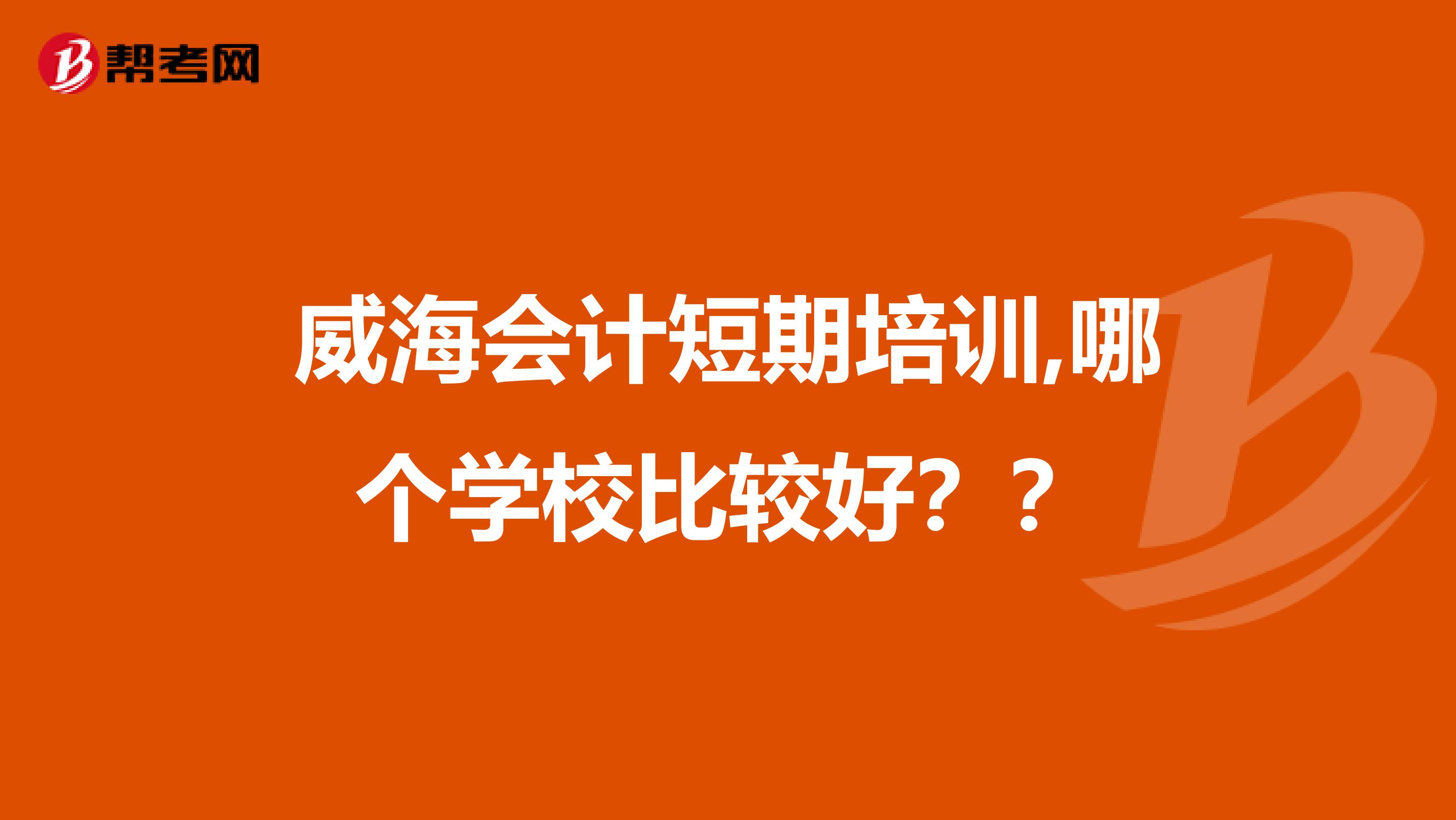 威海会计短期培训,哪个学校比较好??