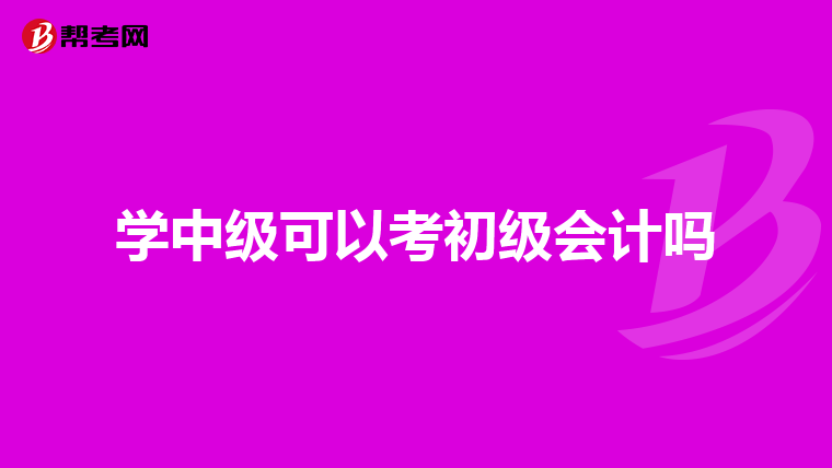 学中级可以考初级会计吗