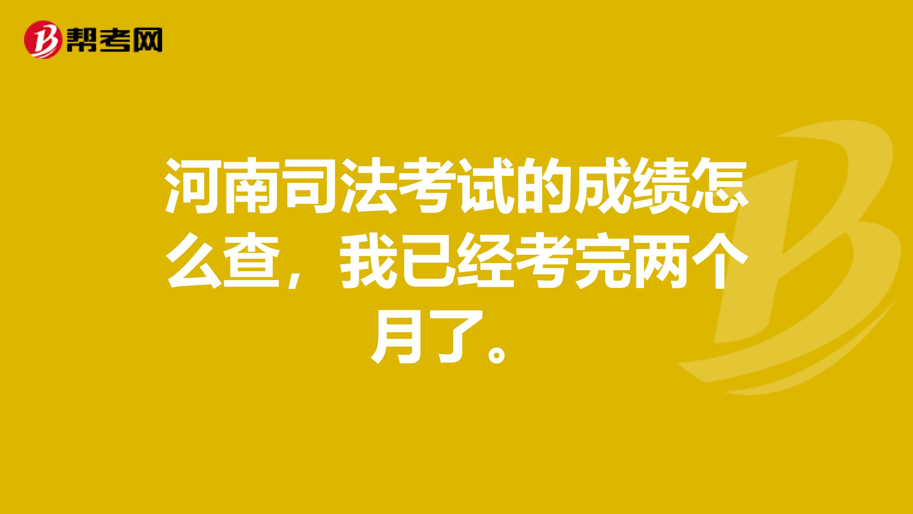 河南司法考试的成绩怎么查,我已经考完两个月了。