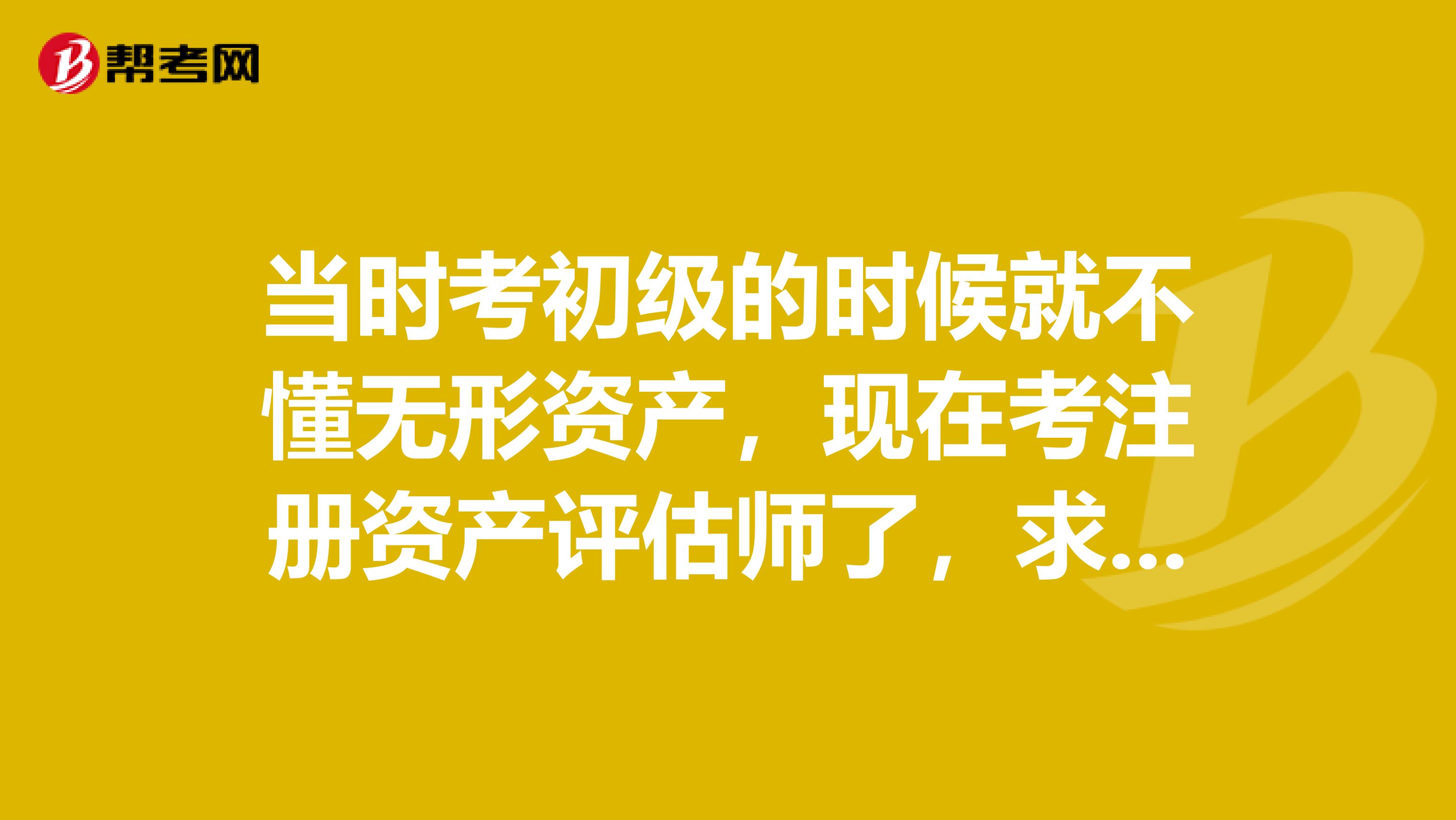 當時考初級的時候就不懂無形資產，現在考注冊資產評估師了，求解答無形資產是什么？