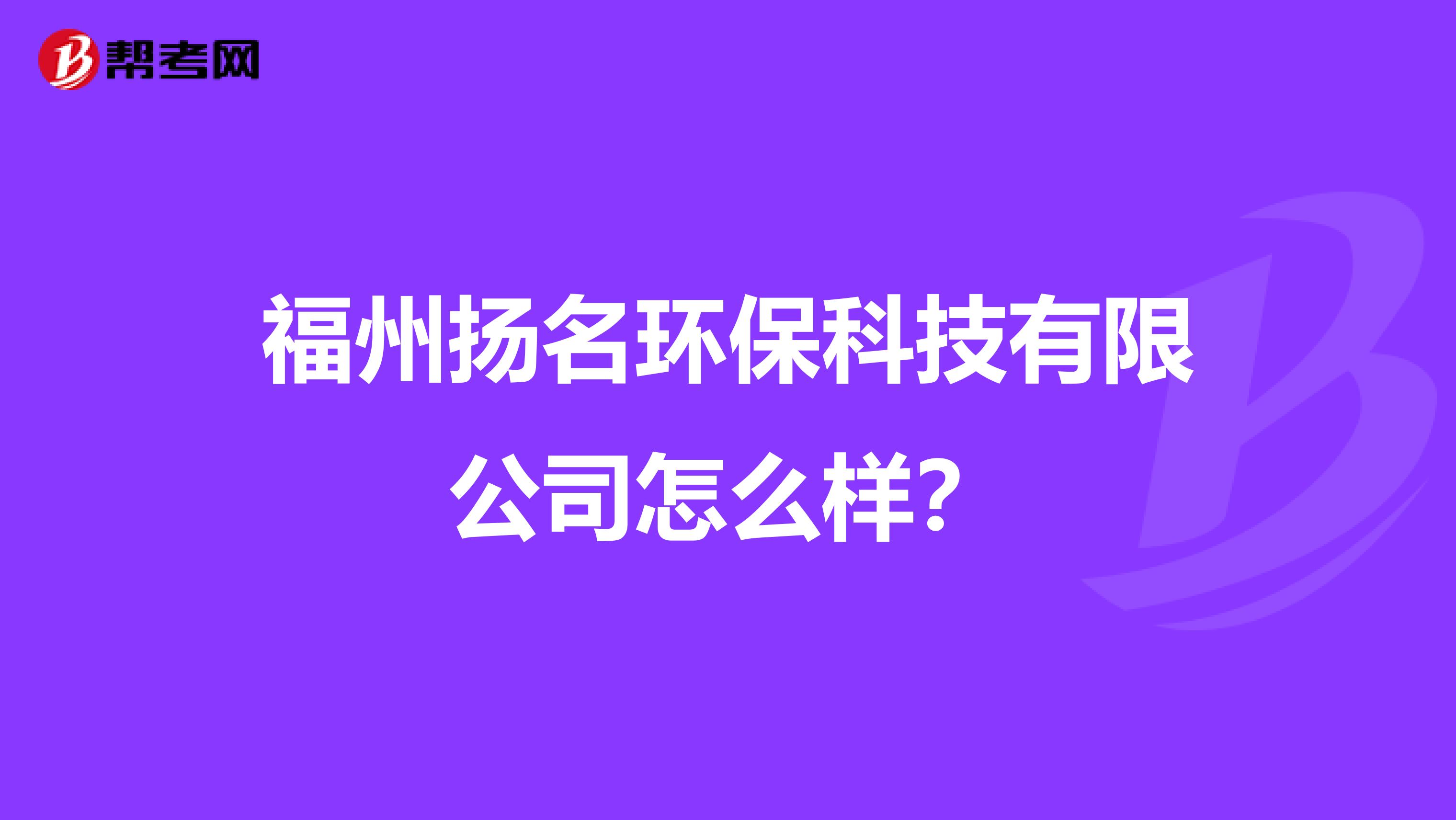 福州扬名环保科技有限公司怎么样？