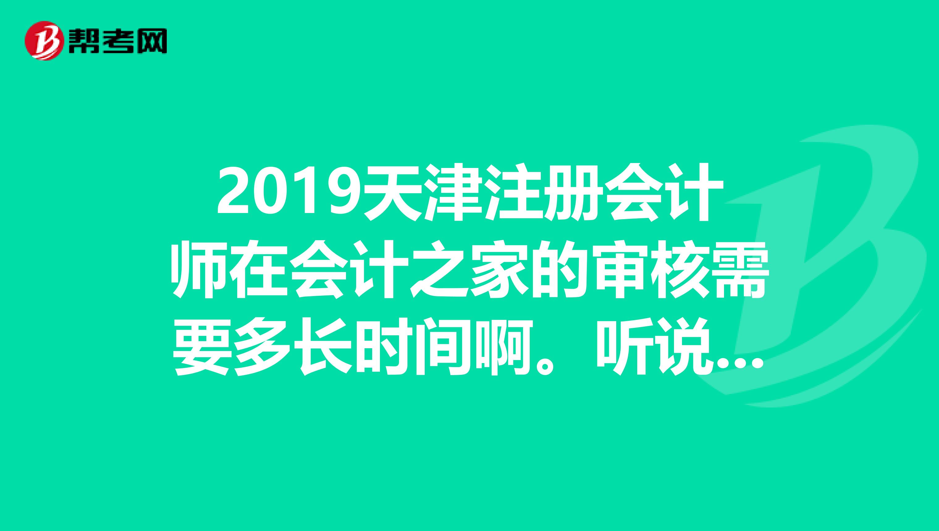 2019天津注冊(cè)會(huì)計(jì)師在會(huì)計(jì)之家的審核需要多長(zhǎng)時(shí)間啊。聽(tīng)說(shuō)六日不工作啊。平常上班請(qǐng)假要說(shuō)具體請(qǐng)多長(zhǎng)時(shí)間