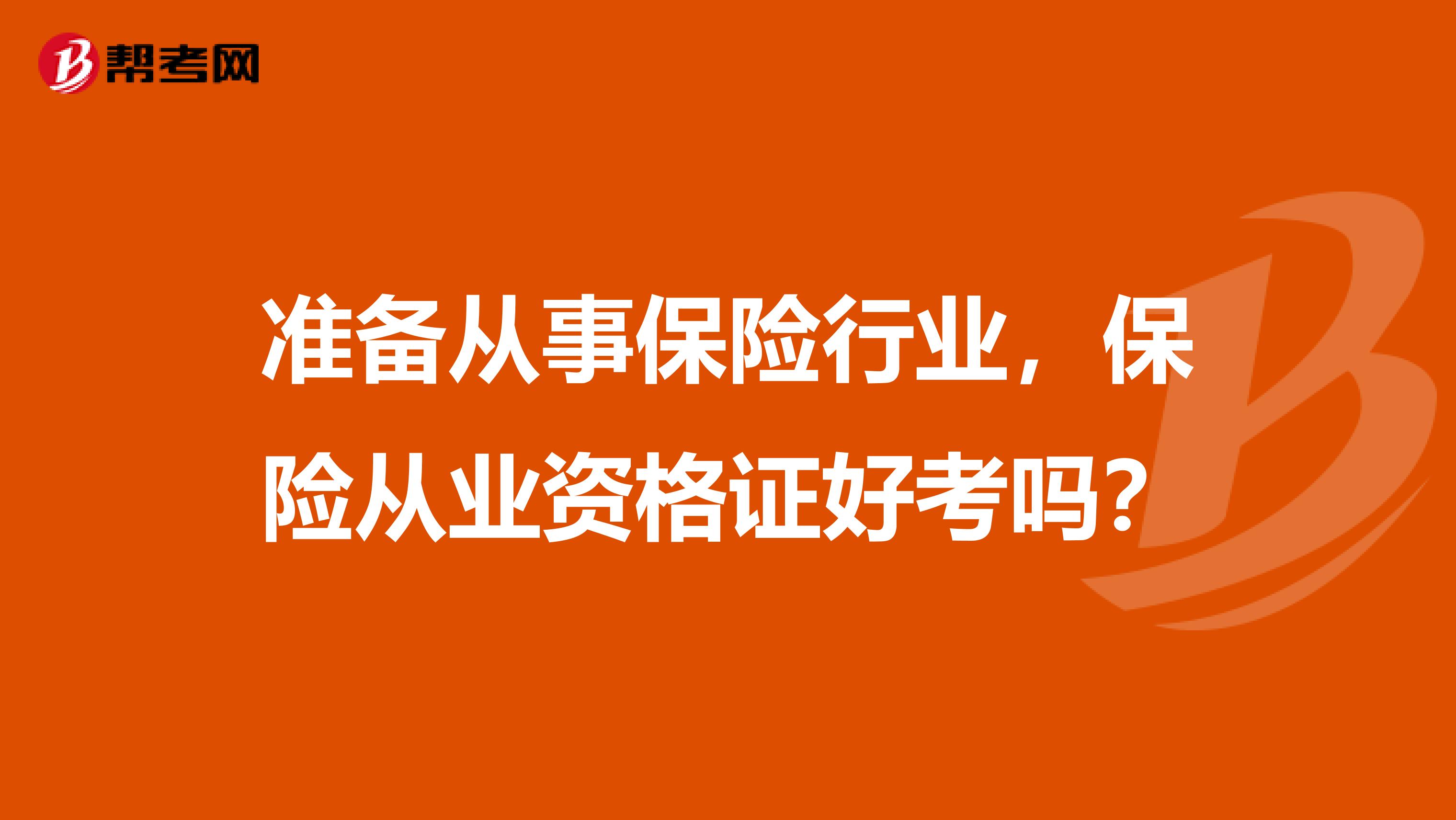 准备从事保险行业，保险从业资格证好考吗？