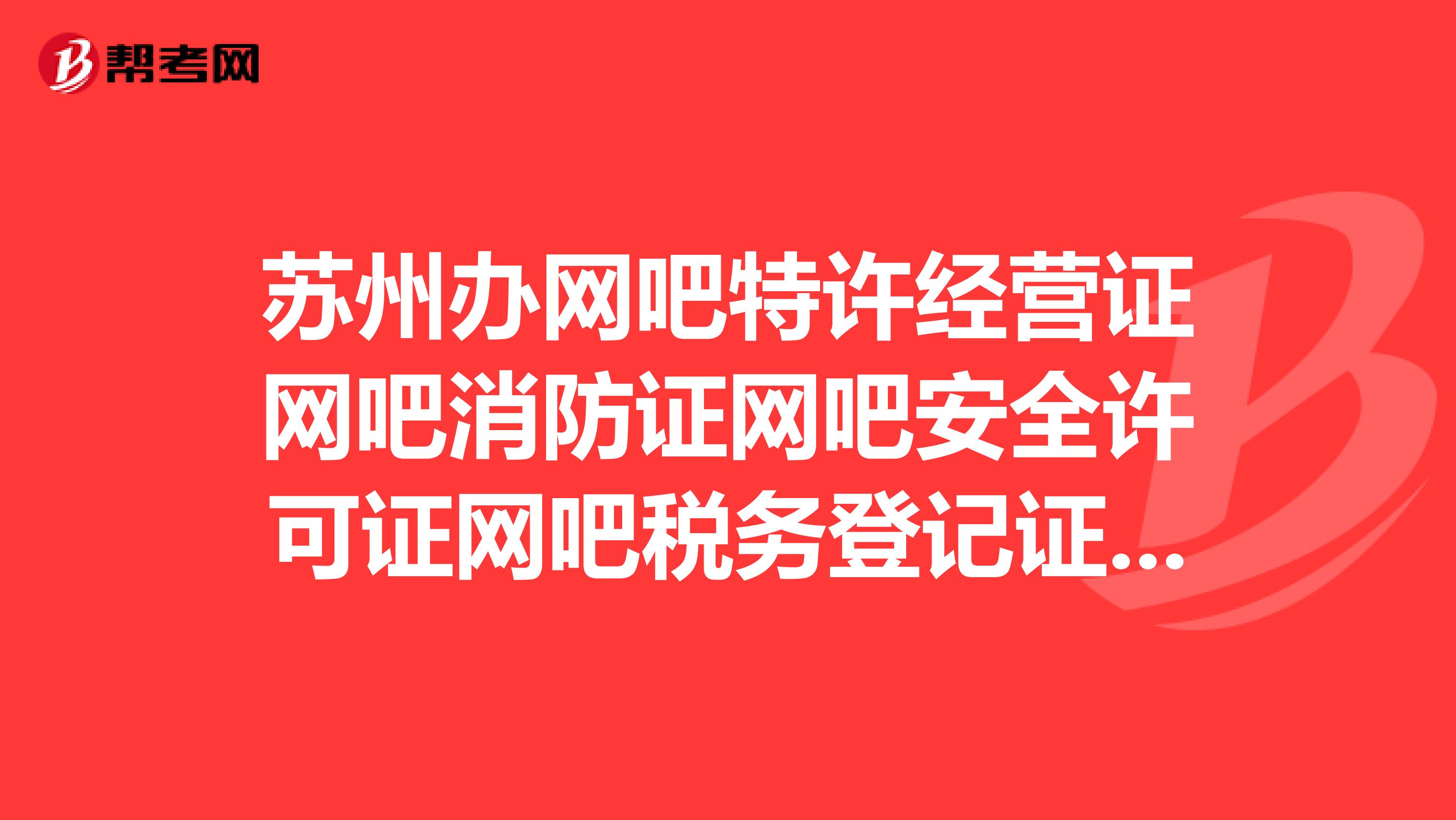 苏州办网吧特许经营证网吧消防证网吧安全许可证网吧税务登记证网吧收费许可证要多少钱?