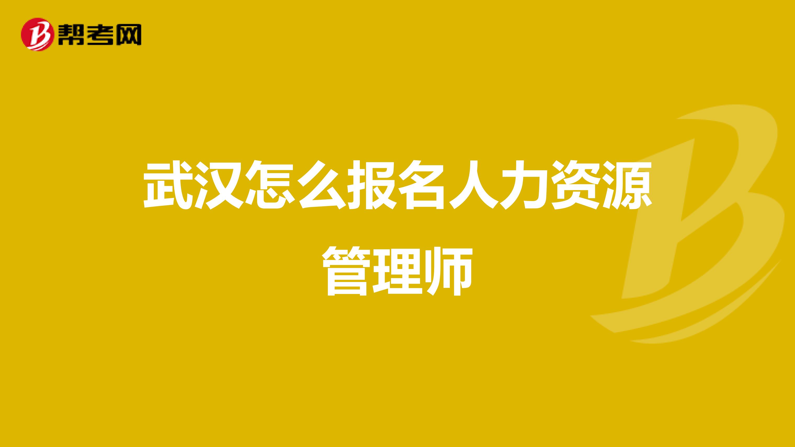 武汉怎么报名人力资源管理师