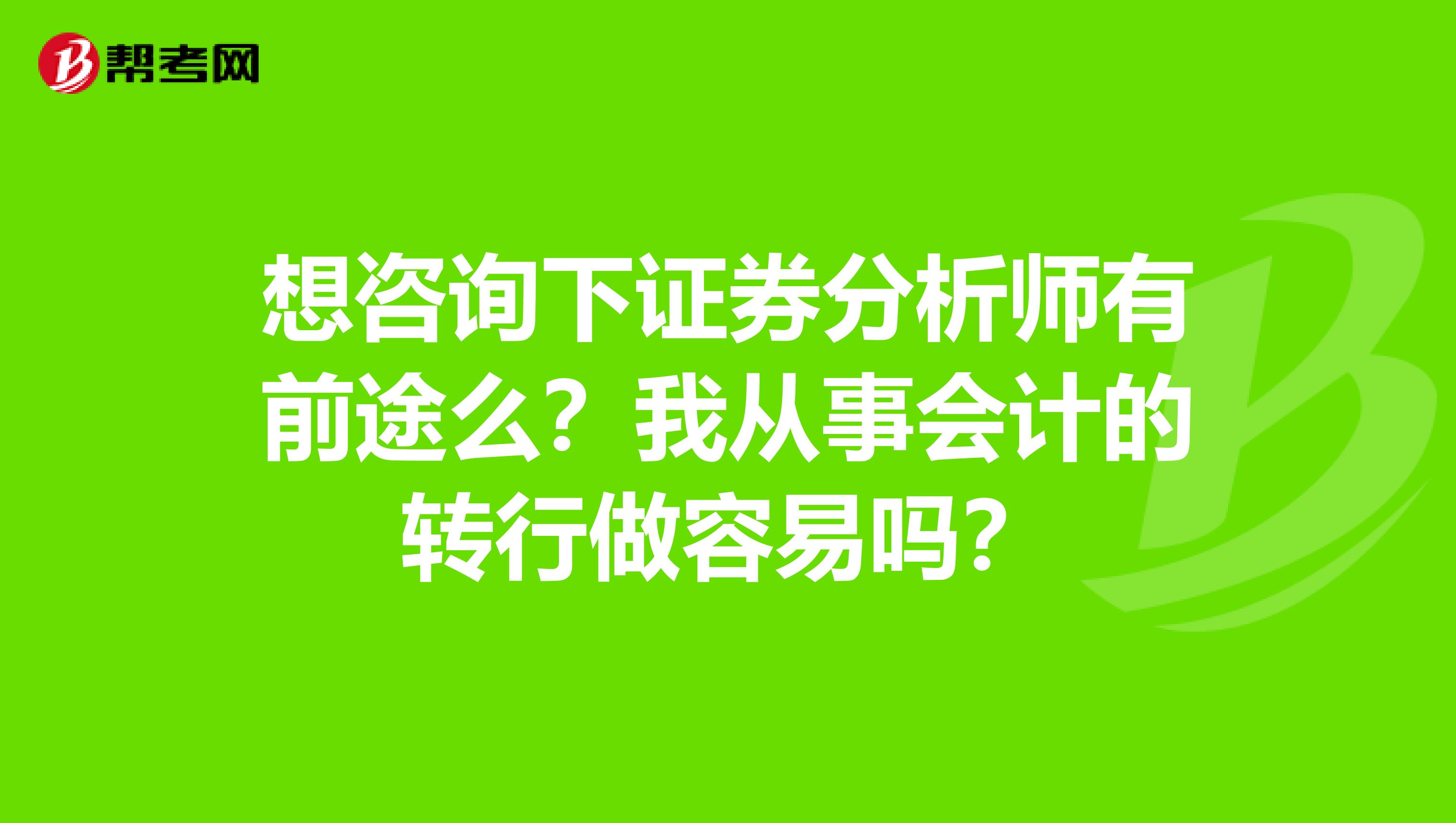 想咨询下证券分析师有前途么？我从事会计的转行做容易吗？