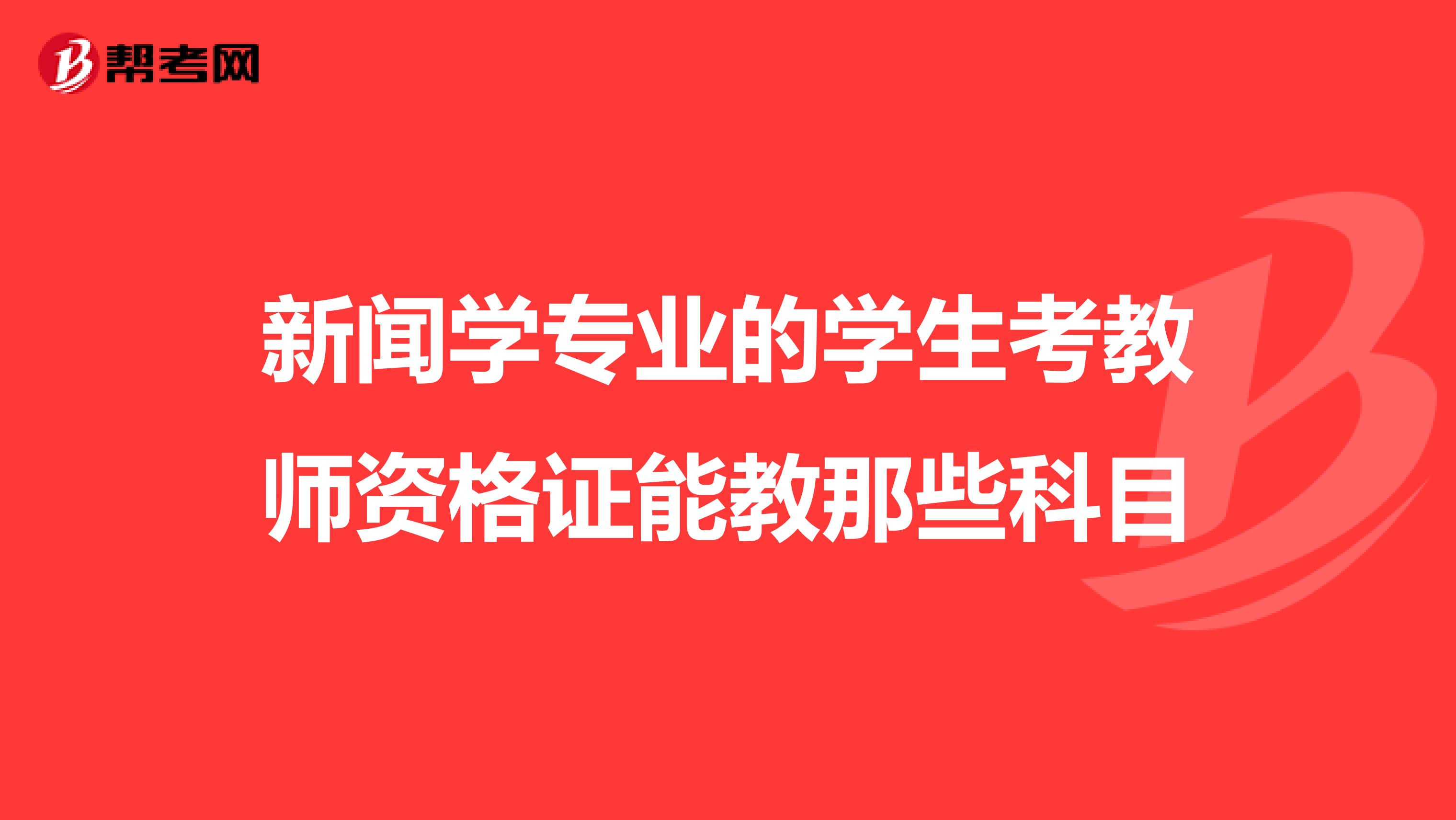 新聞學專業(yè)的學生考教師資格證能教那些科目