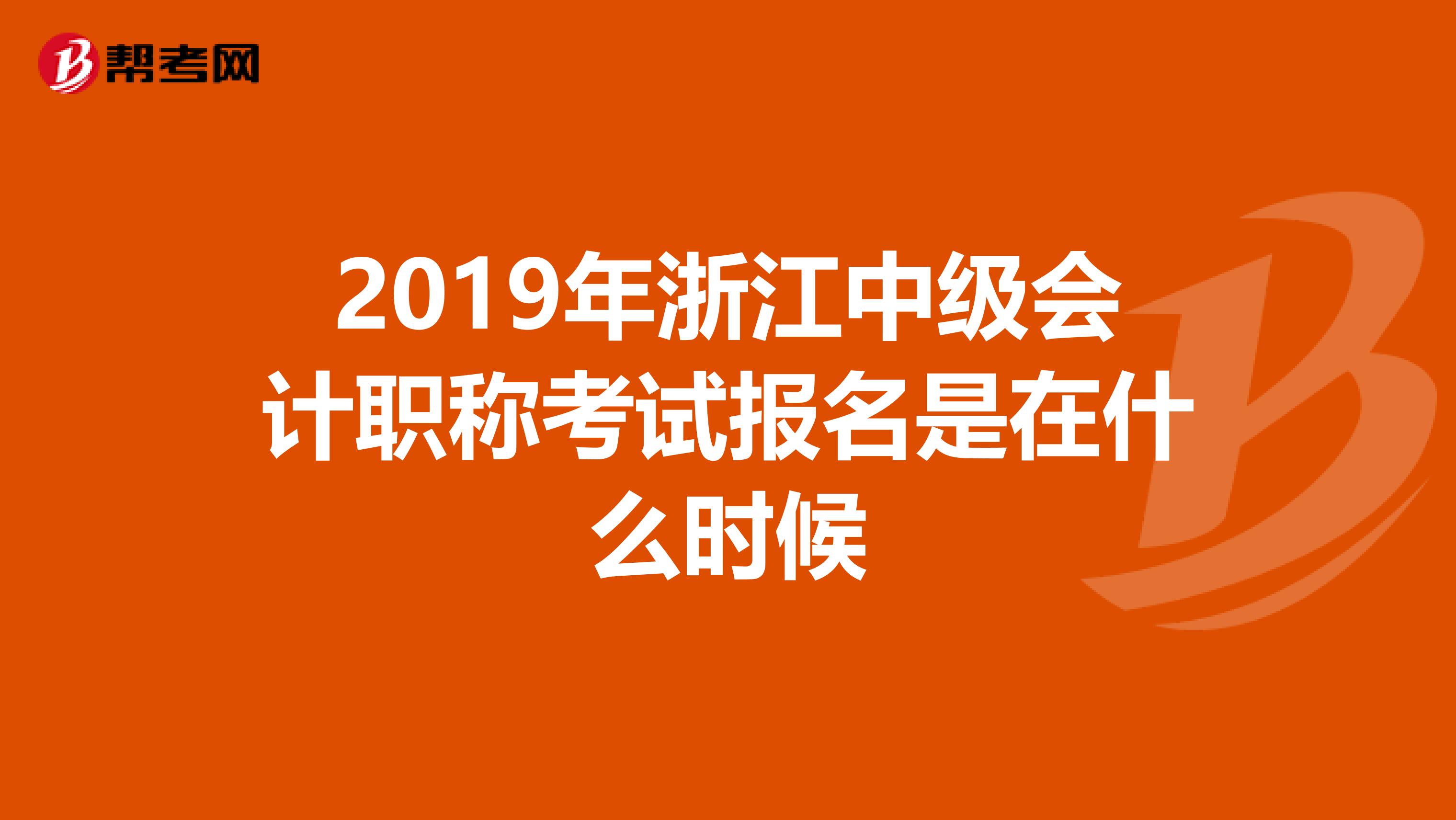 2019年浙江中级会计职称考试报名是在什么时候