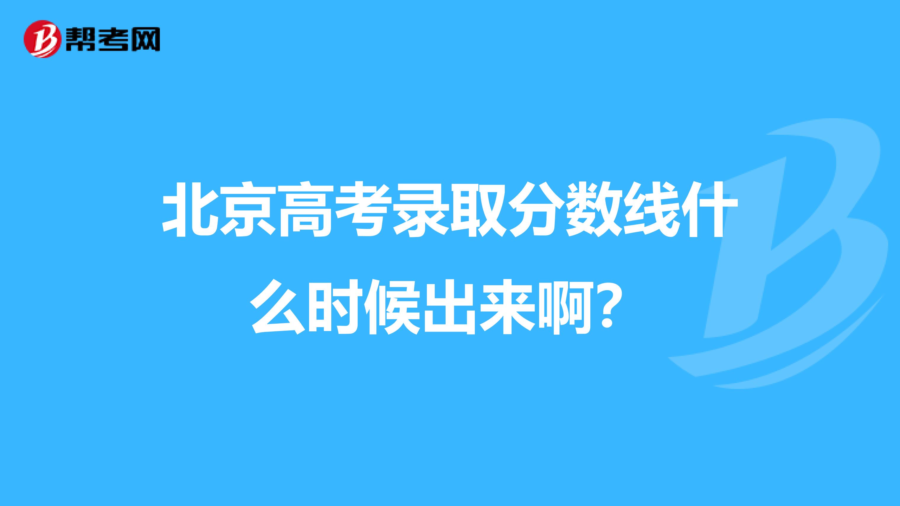 北京高考录取分数线什么时候出来啊?